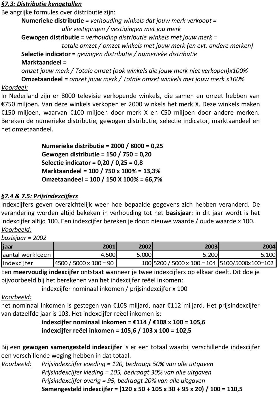 andere merken) Selectie indicator = gewogen distributie / numerieke distributie Marktaandeel = omzet jouw merk / Totale omzet (ook winkels die jouw merk niet verkopen)x100% Omzetaandeel = omzet jouw