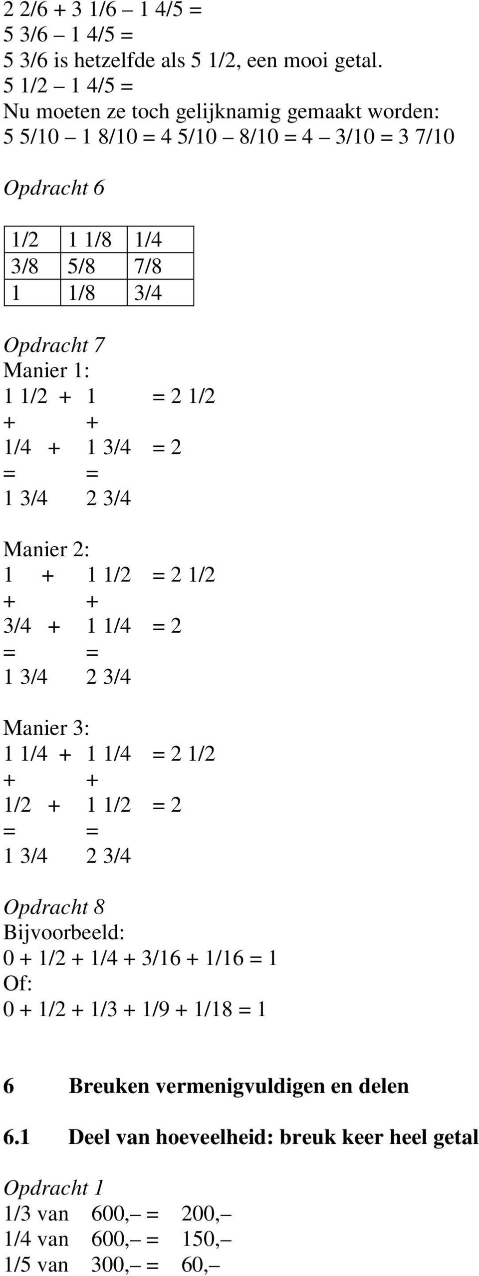 Manier 1: 1 1/2 + 1 = 2 1/2 + + 1/4 + 1 3/4 = 2 = = 1 3/4 2 3/4 Manier 2: 1 + 1 1/2 = 2 1/2 + + 3/4 + 1 1/4 = 2 = = 1 3/4 2 3/4 Manier 3: 1 1/4 + 1 1/4 = 2 1/2 + + 1/2