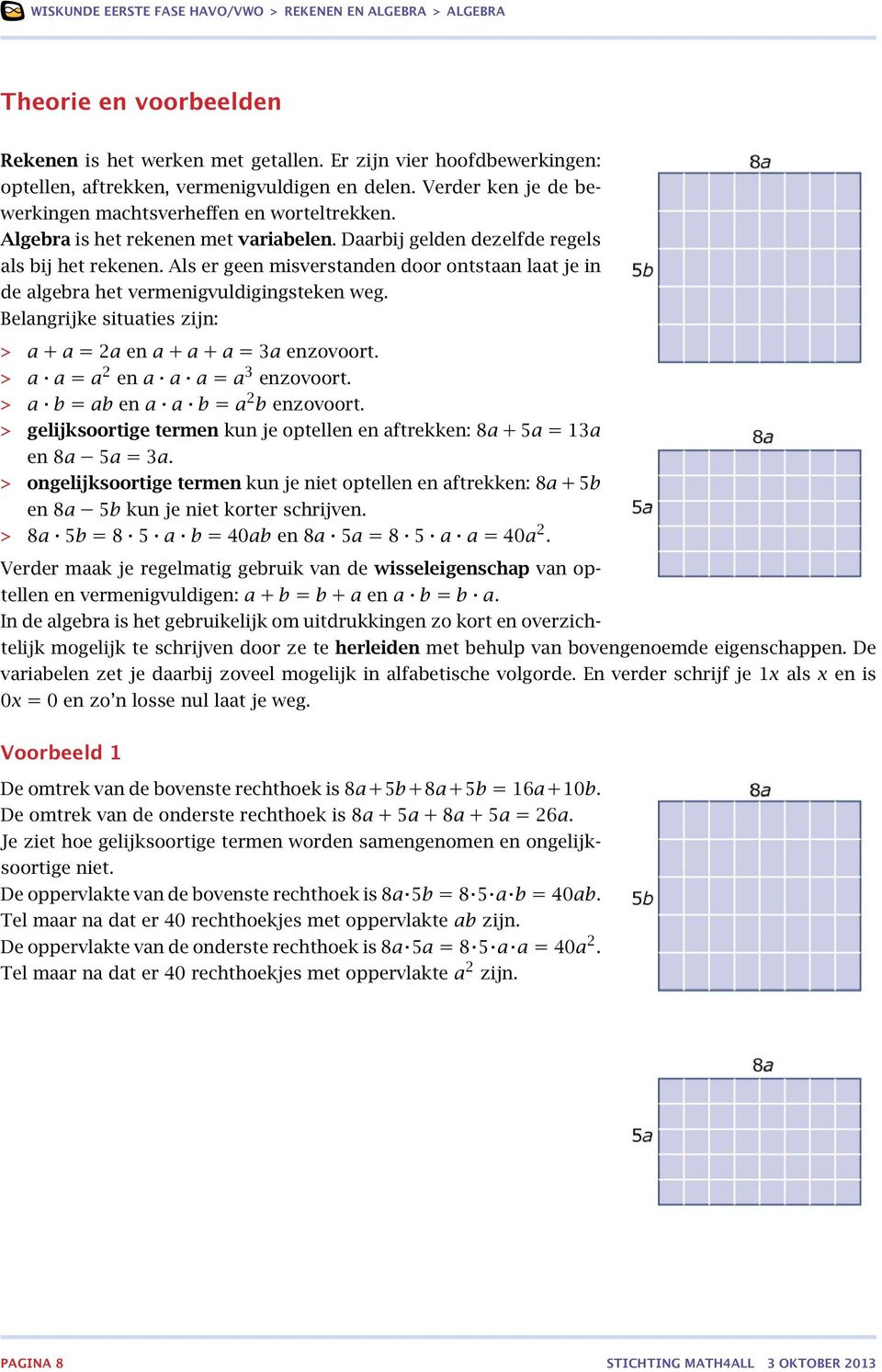 Belngrijke situties zijn: > u + u = 2u en u + u + u = 3u enzovoort. > u u = u 2 en u u u = u 3 enzovoort. > u u = u u en u u u = u 2 u enzovoort.