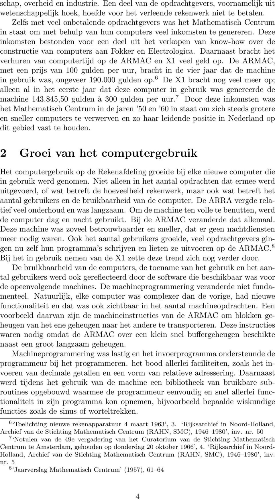 Deze inkomsten bestonden voor een deel uit het verkopen van know-how over de constructie van computers aan Fokker en Electrologica.