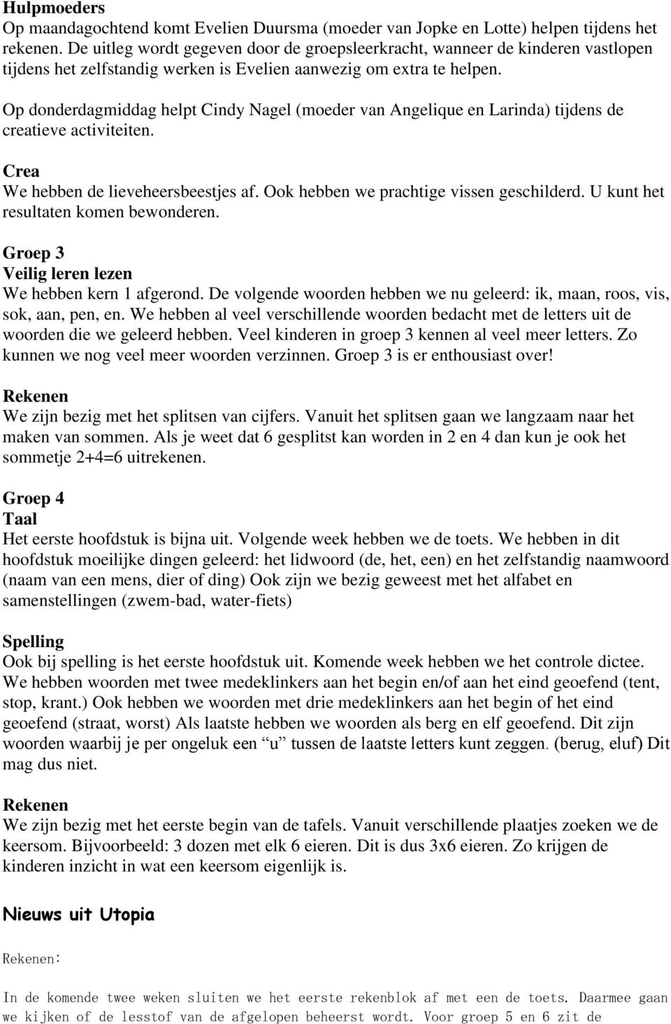 Op donderdagmiddag helpt Cindy Nagel (moeder van Angelique en Larinda) tijdens de creatieve activiteiten. Crea We hebben de lieveheersbeestjes af. Ook hebben we prachtige vissen geschilderd.