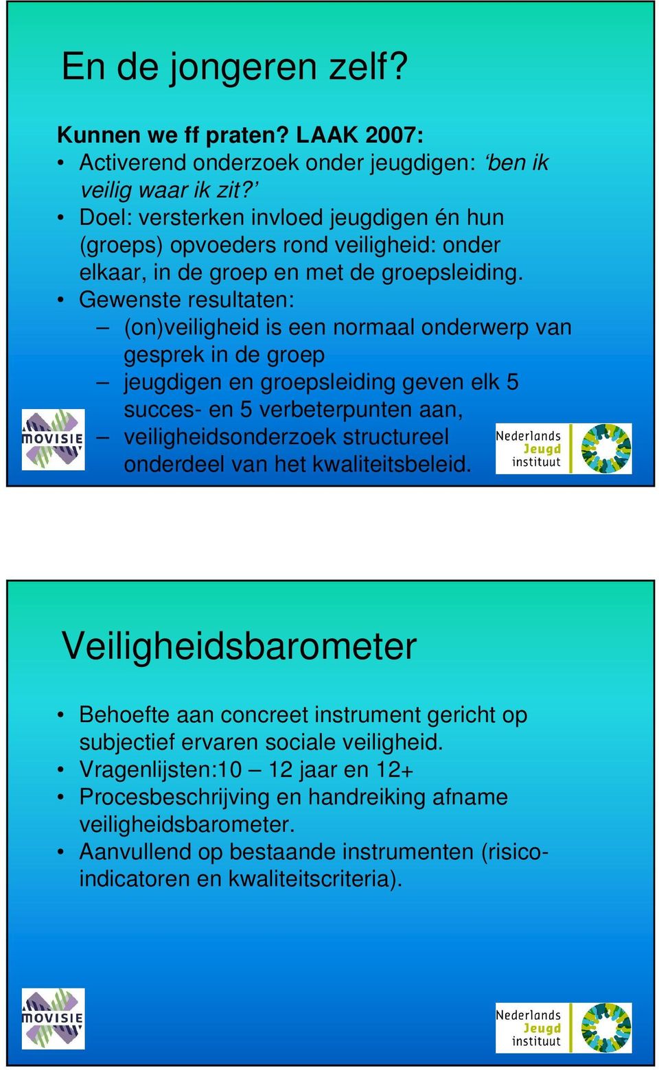 Gewenste resultaten: (on)veiligheid is een normaal onderwerp van gesprek in de groep jeugdigen en groepsleiding geven elk 5 succes- en 5 verbeterpunten aan, veiligheidsonderzoek