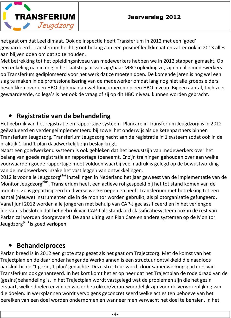 Met betrekking tot het opleidingsniveau van medewerkers hebben we in 2012 stappen gemaakt.