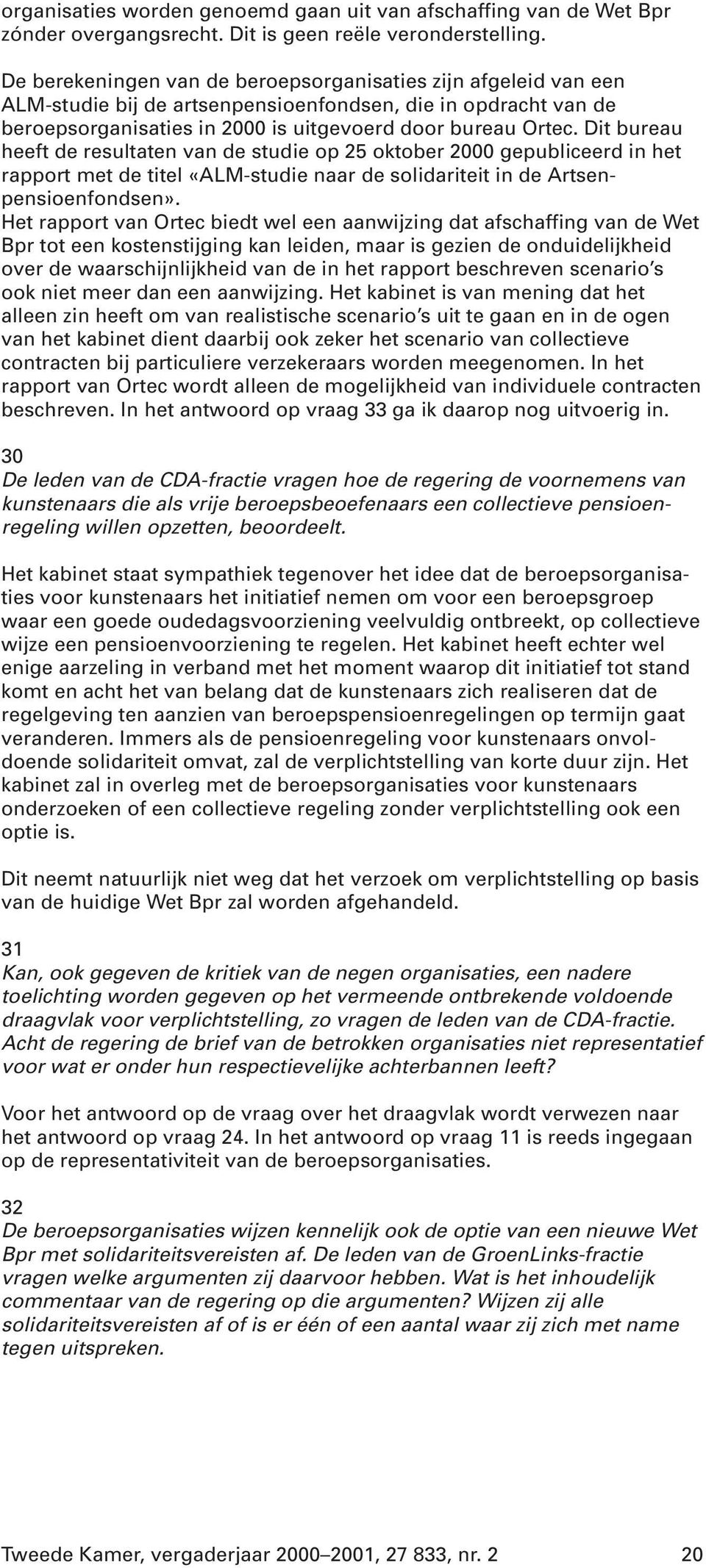 Dit bureau heeft de resultaten van de studie op 25 oktober 2000 gepubliceerd in het rapport met de titel «ALM-studie naar de solidariteit in de Artsenpensioenfondsen».