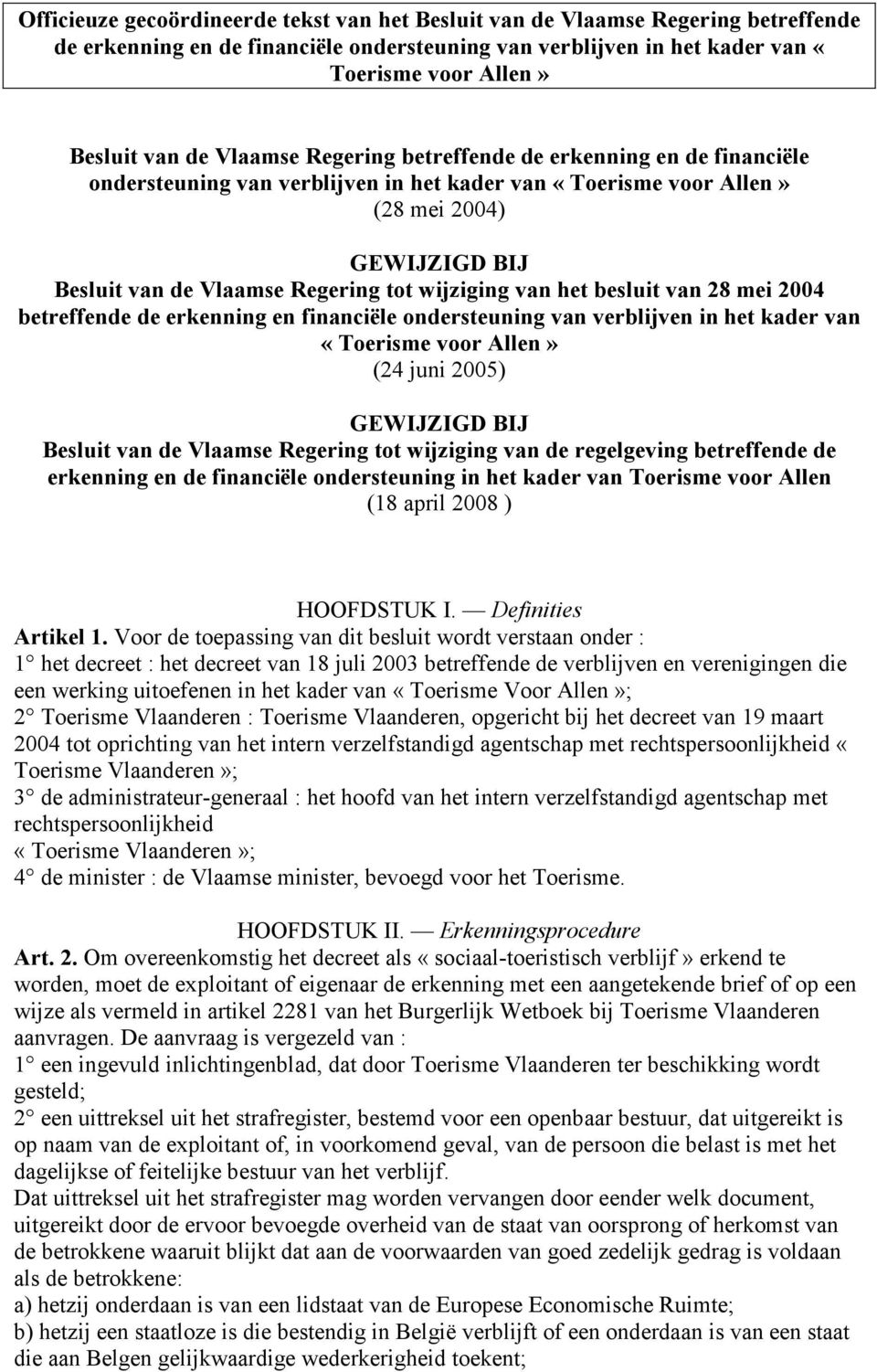 wijziging van het besluit van 28 mei 2004 betreffende de erkenning en financiële ondersteuning van verblijven in het kader van «Toerisme voor Allen» (24 juni 2005) GEWIJZIGD BIJ Besluit van de
