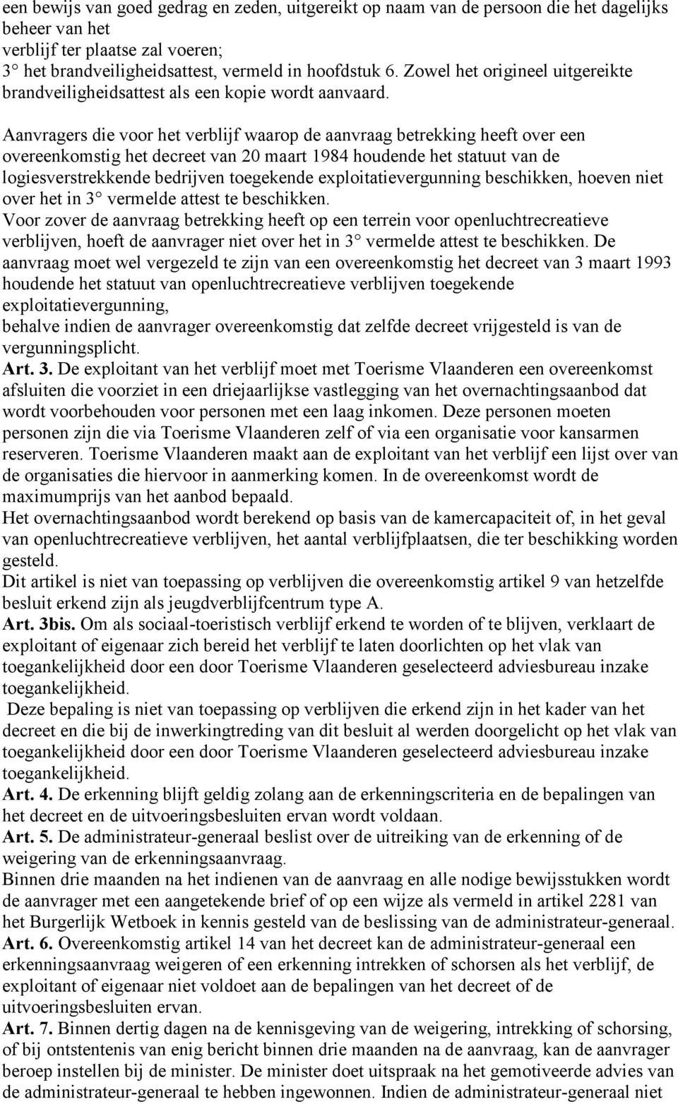 Aanvragers die voor het verblijf waarop de aanvraag betrekking heeft over een overeenkomstig het decreet van 20 maart 1984 houdende het statuut van de logiesverstrekkende bedrijven toegekende