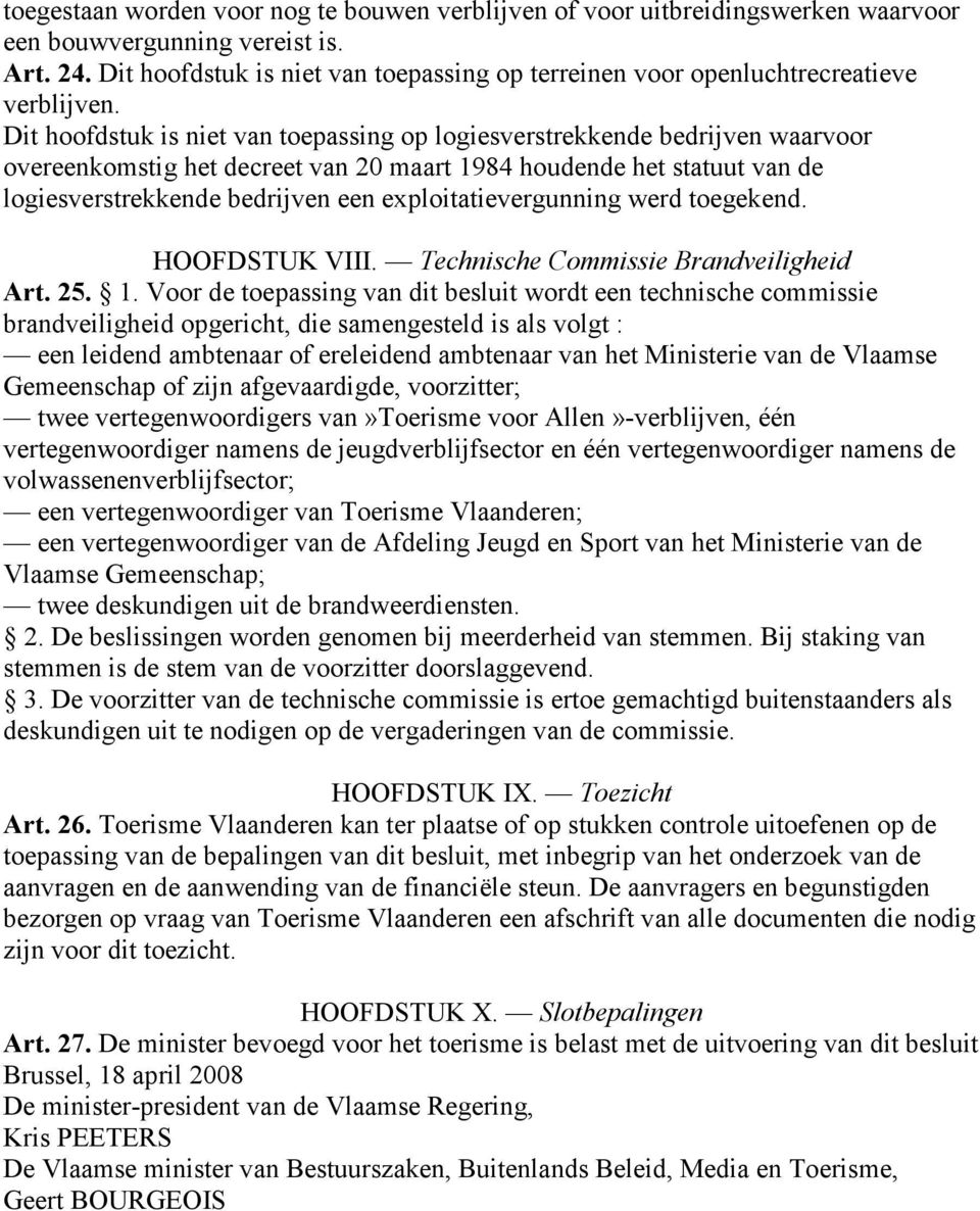 Dit hoofdstuk is niet van toepassing op logiesverstrekkende bedrijven waarvoor overeenkomstig het decreet van 20 maart 1984 houdende het statuut van de logiesverstrekkende bedrijven een