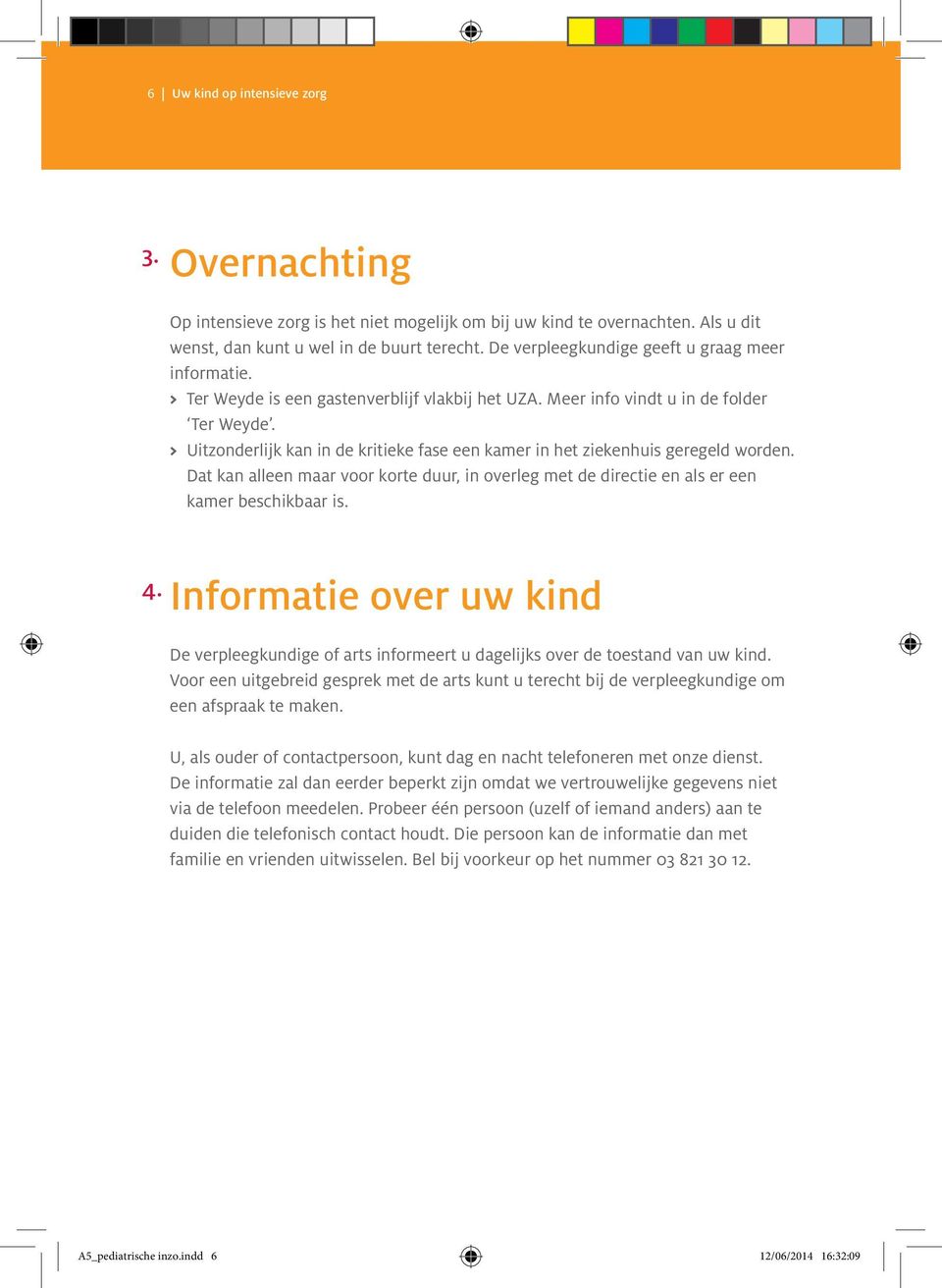 > Uitzonderlijk kan in de kritieke fase een kamer in het ziekenhuis geregeld worden. Dat kan alleen maar voor korte duur, in overleg met de directie en als er een kamer beschikbaar is. 4.