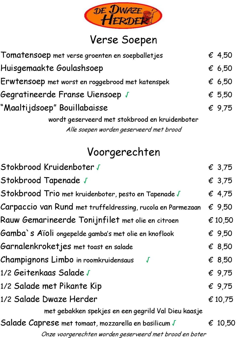 kruidenboter, pesto en Tapenade 4,75 Carpaccio van Rund met truffeldressing, rucola en Parmezaan 9,50 Rauw Gemarineerde Tonijnfilet met olie en citroen 10,50 Gamba`s Aïoli ongepelde gamba s met olie