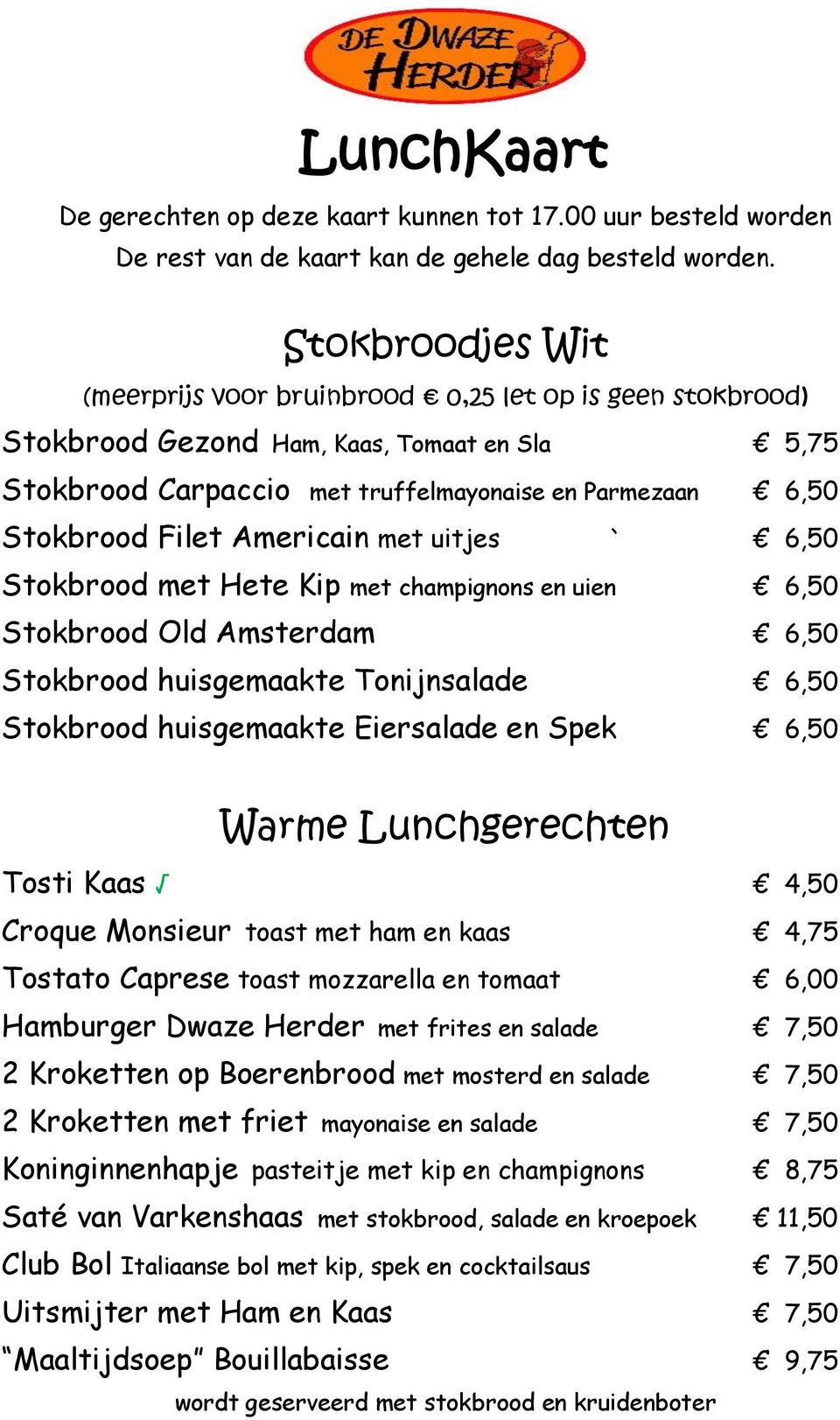 Americain met uitjes ` 6,50 Stokbrood met Hete Kip met champignons en uien 6,50 Stokbrood Old Amsterdam 6,50 Stokbrood huisgemaakte Tonijnsalade 6,50 Stokbrood huisgemaakte Eiersalade en Spek 6,50