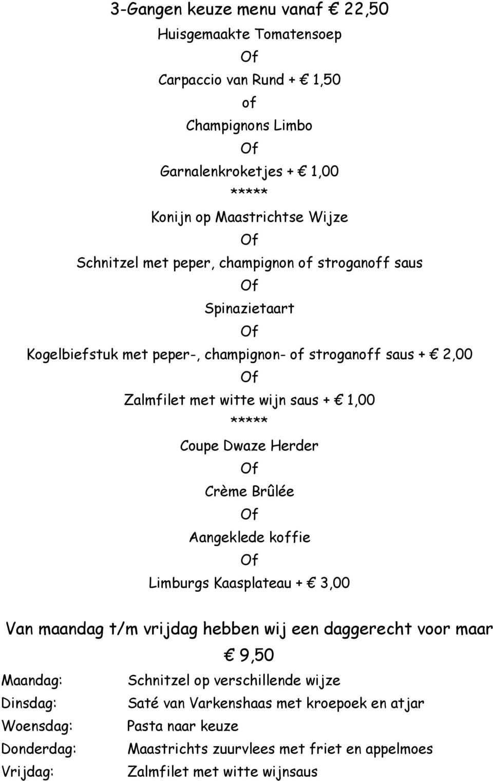 Herder Crème Brûlée Aangeklede koffie Limburgs Kaasplateau + 3,00 Van maandag t/m vrijdag hebben wij een daggerecht voor maar 9,50 Maandag: Schnitzel op verschillende wijze