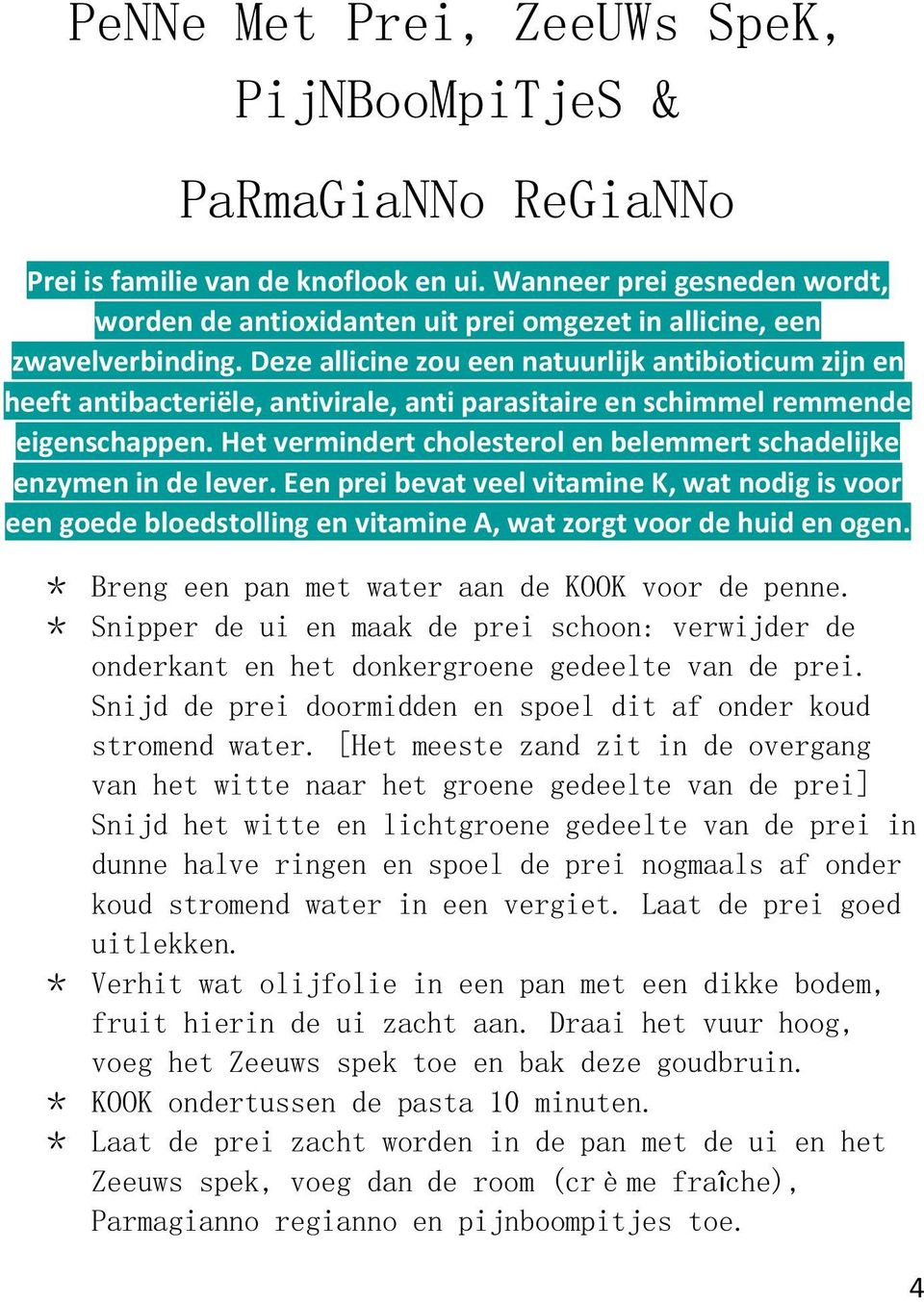 Deze allicine zou een natuurlijk antibioticum zijn en heeft antibacteriële, antivirale, anti parasitaire en schimmel remmende eigenschappen.