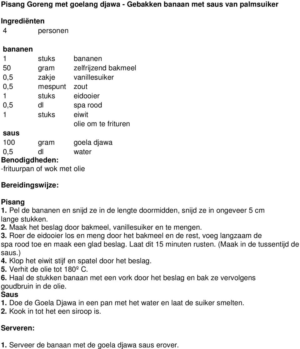 Pel de bananen en snijd ze in de lengte doormidden, snijd ze in ongeveer 5 cm lange stukken. 2. Maak het beslag door bakmeel, vanillesuiker en te mengen. 3.