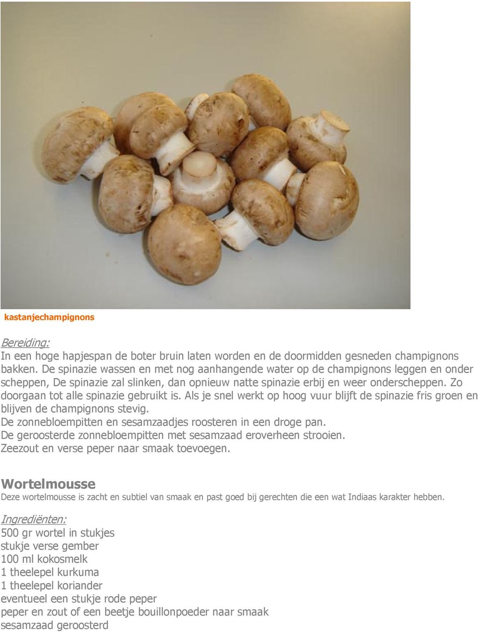 Zo doorgaan tot alle spinazie gebruikt is. Als je snel werkt op hoog vuur blijft de spinazie fris groen en blijven de champignons stevig.