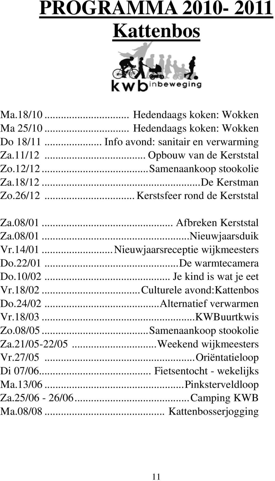 .. Nieuwjaarsreceptie wijkmeesters Do.22/01... De warmtecamera Do.10/02... Je kind is wat je eet Vr.18/02... Culturele avond:kattenbos Do.24/02... Alternatief verwarmen Vr.18/03... KWBuurtkwis Zo.