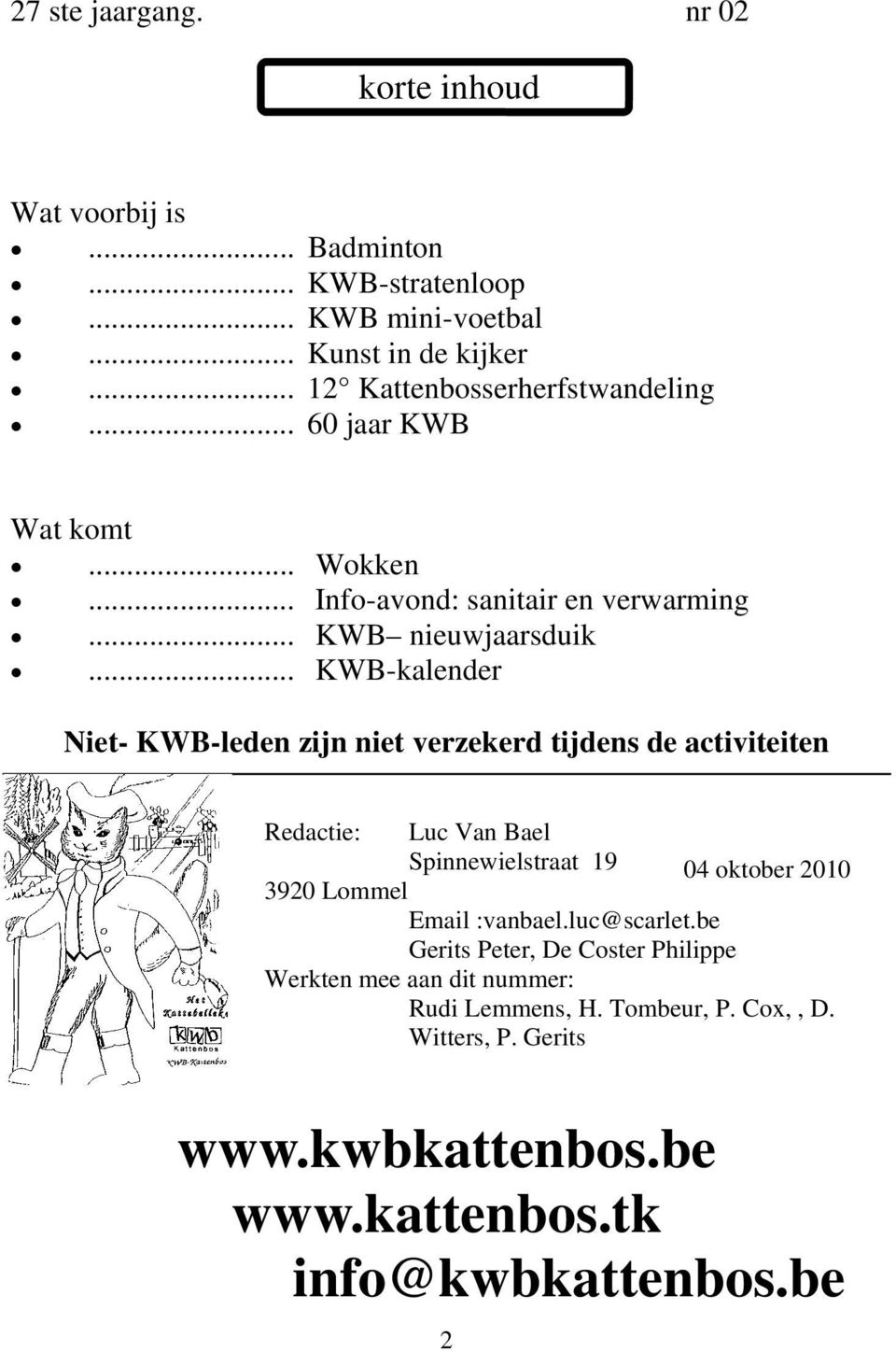 .. KWB-kalender Niet- KWB-leden zijn niet verzekerd tijdens de activiteiten Redactie: Luc Van Bael Spinnewielstraat 19 04 oktober 2010 3920 Lommel