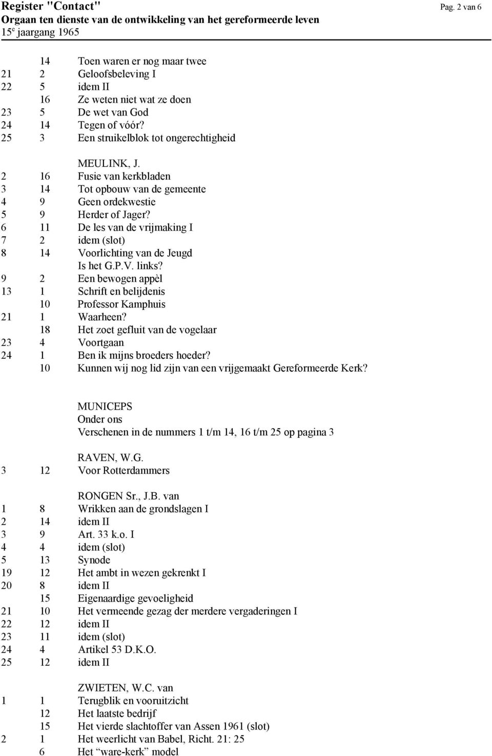 6 11 De les van de vrijmaking I 7 2 idem (slot) 8 14 Voorlichting van de Jeugd Is het G.P.V. links? 9 2 Een bewogen appèl 13 1 Schrift en belijdenis 10 Professor Kamphuis 21 1 Waarheen?