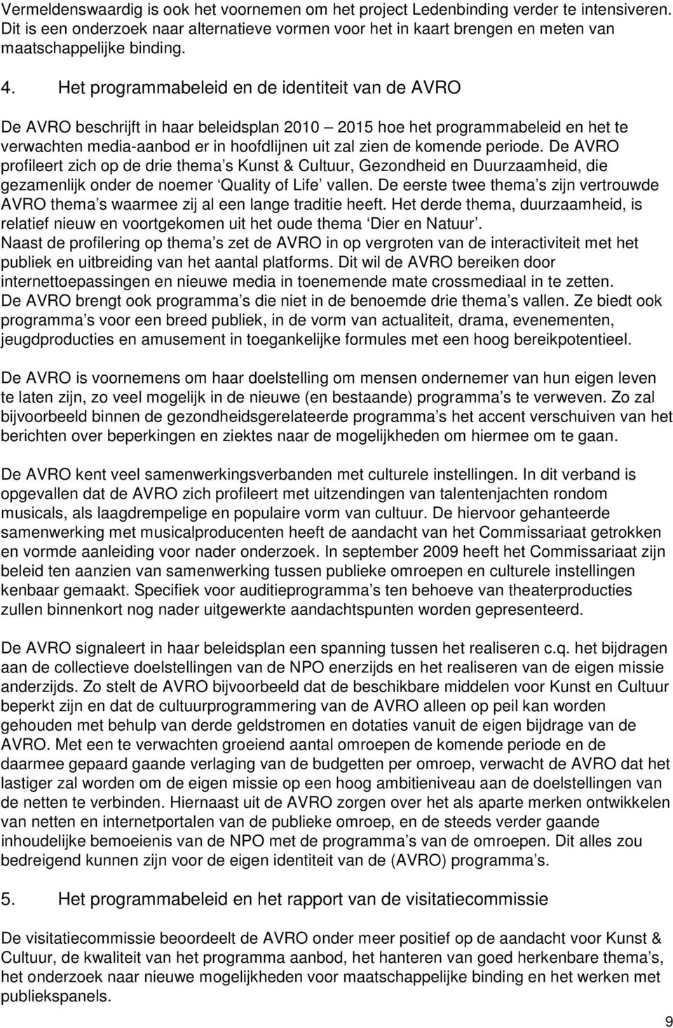 Het programmabeleid en de identiteit van de AVRO De AVRO beschrijft in haar beleidsplan 2010 2015 hoe het programmabeleid en het te verwachten media-aanbod er in hoofdlijnen uit zal zien de komende