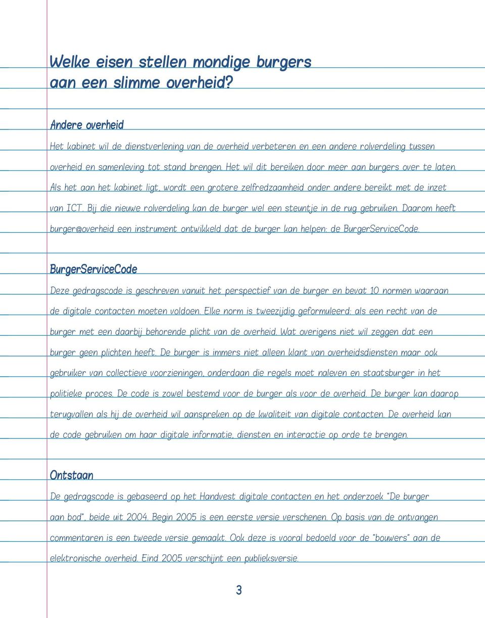 Het wil dit bereiken door meer aan burgers over te laten. Als het aan het kabinet ligt, wordt een grotere zelfredzaamheid onder andere bereikt met de inzet van ICT.