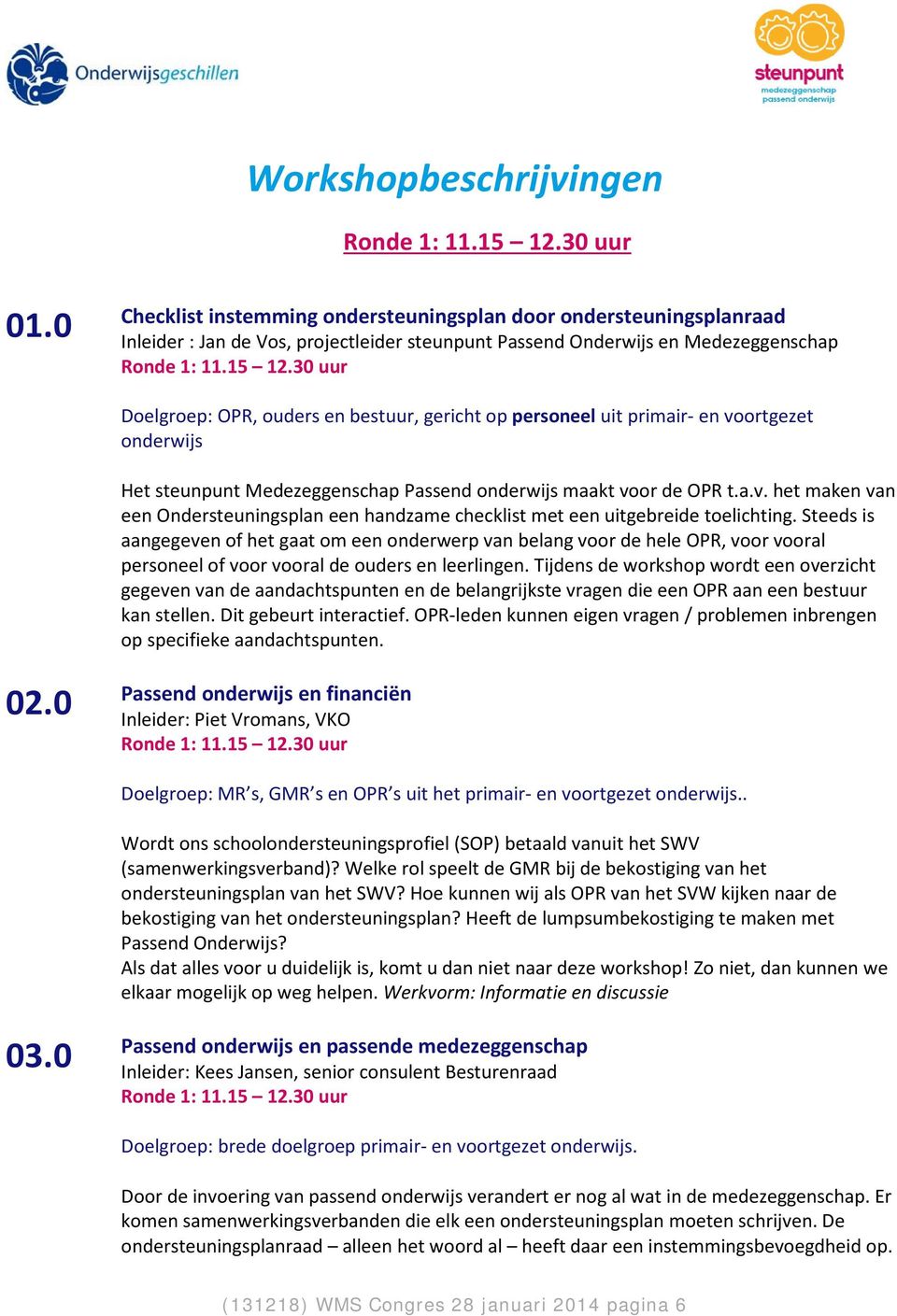 personeel uit primair- en voortgezet Het steunpunt Medezeggenschap Passend maakt voor de OPR t.a.v. het maken van een Ondersteuningsplan een handzame checklist met een uitgebreide toelichting.