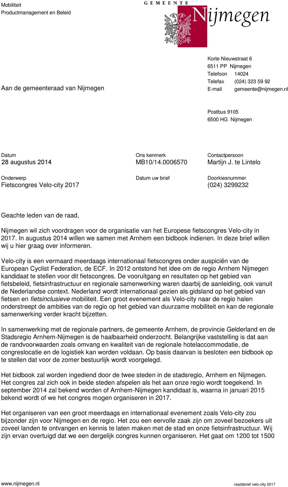 te Lintelo Onderwerp Fietscongres Velo-city 2017 Datum uw brief Doorkiesnummer (024) 3299232 Geachte leden van de raad, Nijmegen wil zich voordragen voor de organisatie van het Europese fietscongres