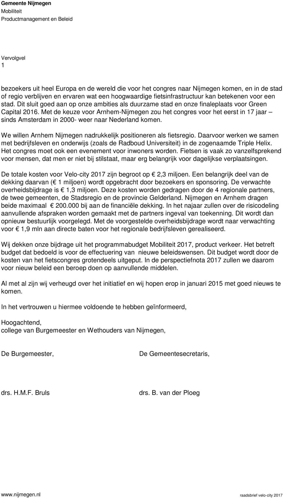 Met de keuze voor Arnhem-Nijmegen zou het congres voor het eerst in 17 jaar sinds Amsterdam in 2000- weer naar Nederland komen. We willen Arnhem Nijmegen nadrukkelijk positioneren als fietsregio.