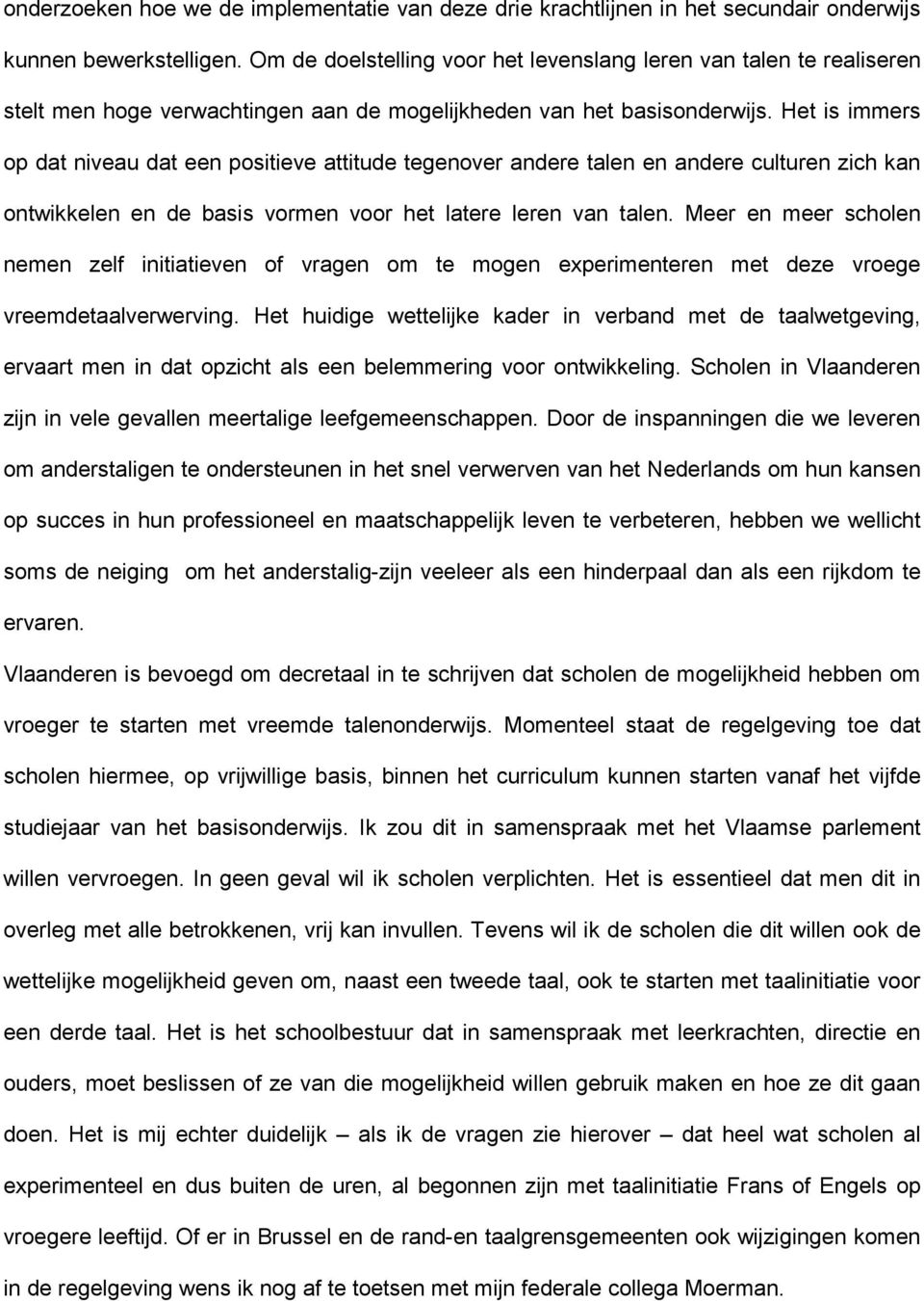 Het is immers op dat niveau dat een positieve attitude tegenover andere talen en andere culturen zich kan ontwikkelen en de basis vormen voor het latere leren van talen.