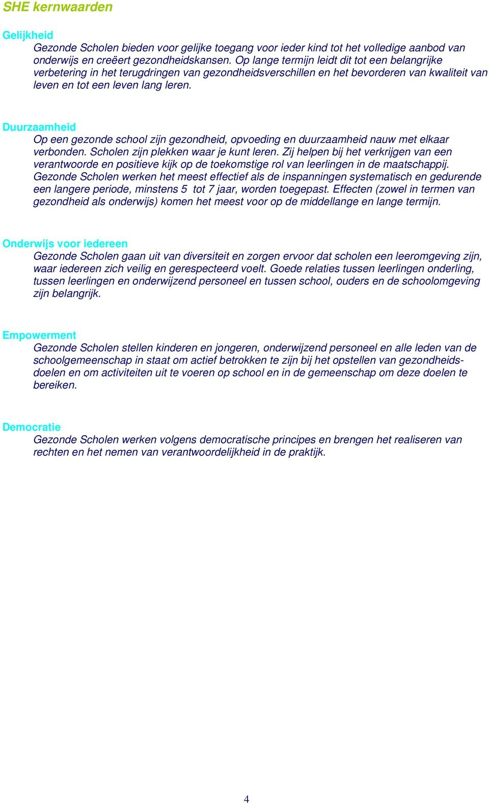 Duurzaamheid Op een gezonde school zijn gezondheid, opvoeding en duurzaamheid nauw met elkaar verbonden. Scholen zijn plekken waar je kunt leren.