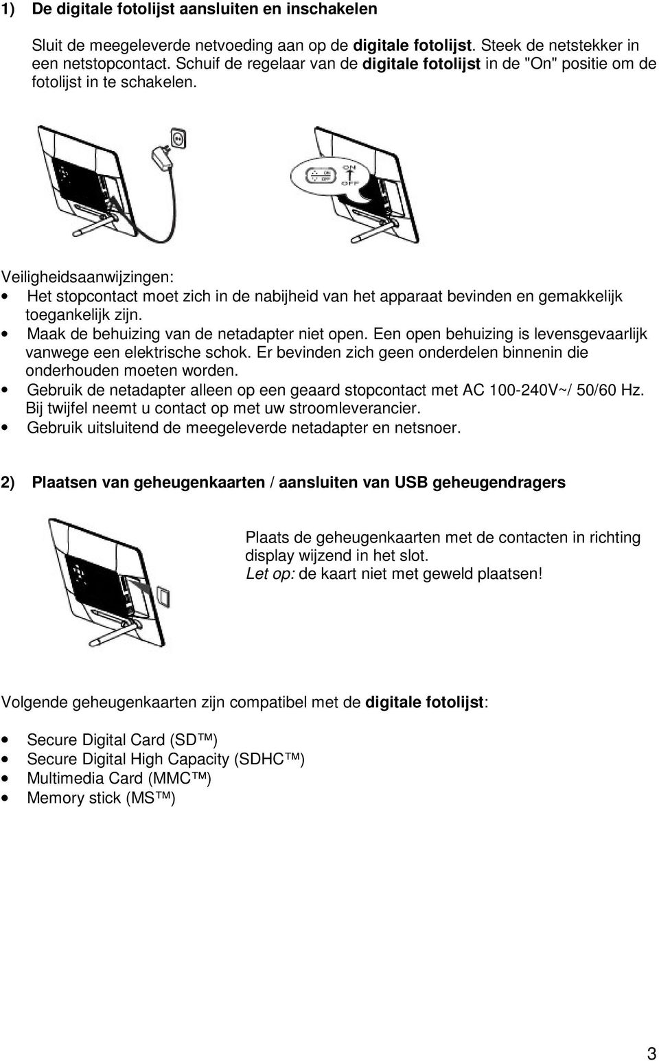 Veiligheidsaanwijzingen: Het stopcontact moet zich in de nabijheid van het apparaat bevinden en gemakkelijk toegankelijk zijn. Maak de behuizing van de netadapter niet open.