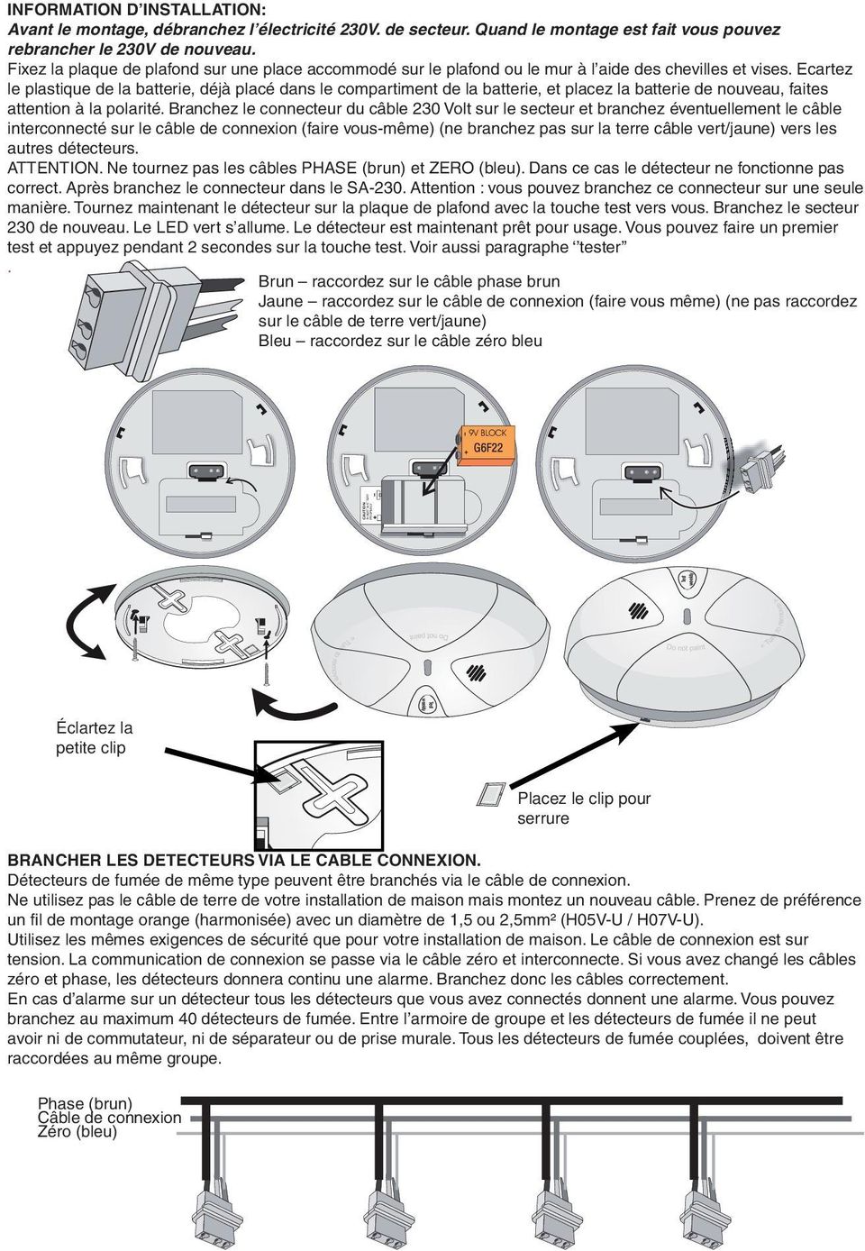 Ecartez le plastique de la batterie, déjà placé dans le compartiment de la batterie, et placez la batterie de nouveau, faites attention à la polarité.