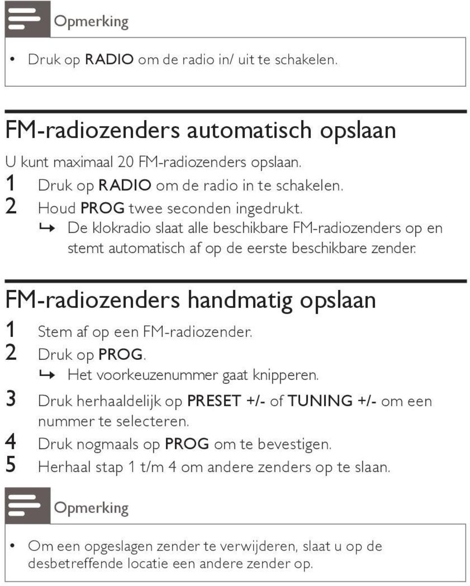 FM-radiozenders handmatig opslaan 1 Stem af op een FM-radiozender. 2 Druk op PROG.» Het voorkeuzenummer gaat knipperen.