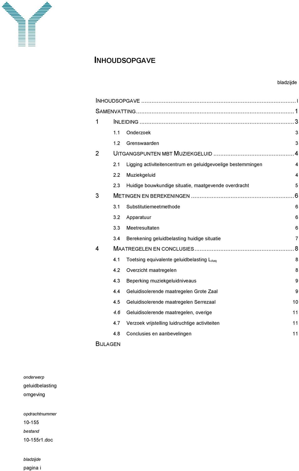 1 Substitutiemeetmethode 6 3.2 Apparatuur 6 3.3 Meetresultaten 6 3.4 Berekening geluidbelasting huidige situatie 7 4 MAATREGELEN EN CONCLUSIES...8 4.1 Toetsing equivalente geluidbelasting L Aeq 8 4.