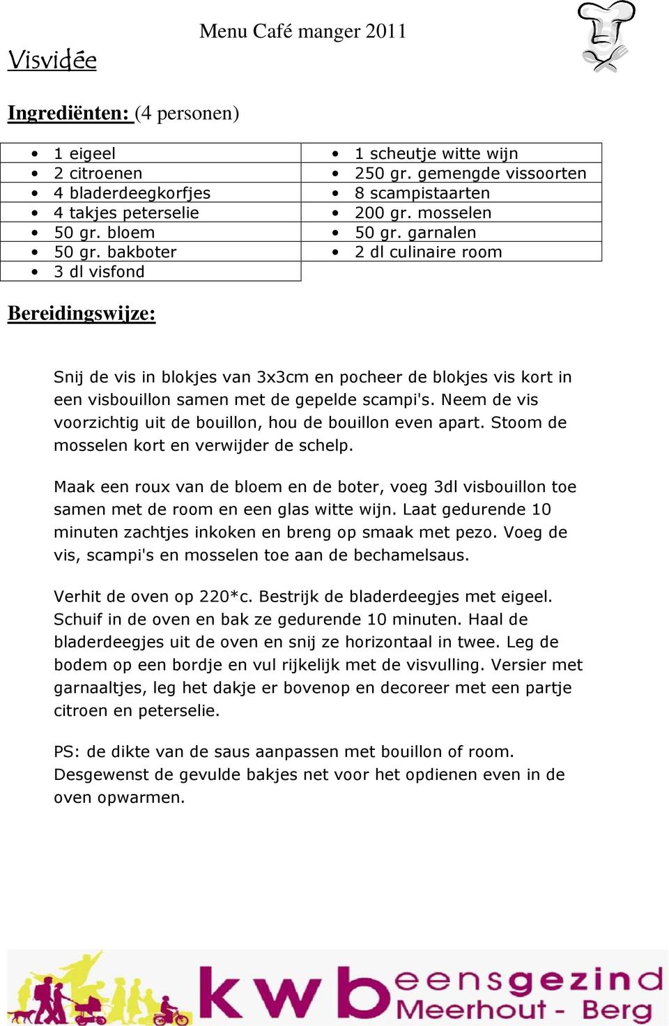 garnalen 2 dl culinaire room Bereidingswijze: Snij de vis in blokjes van 3x3cm en pocheer de blokjes vis kort in een visbouillon samen met de gepelde scampi's.