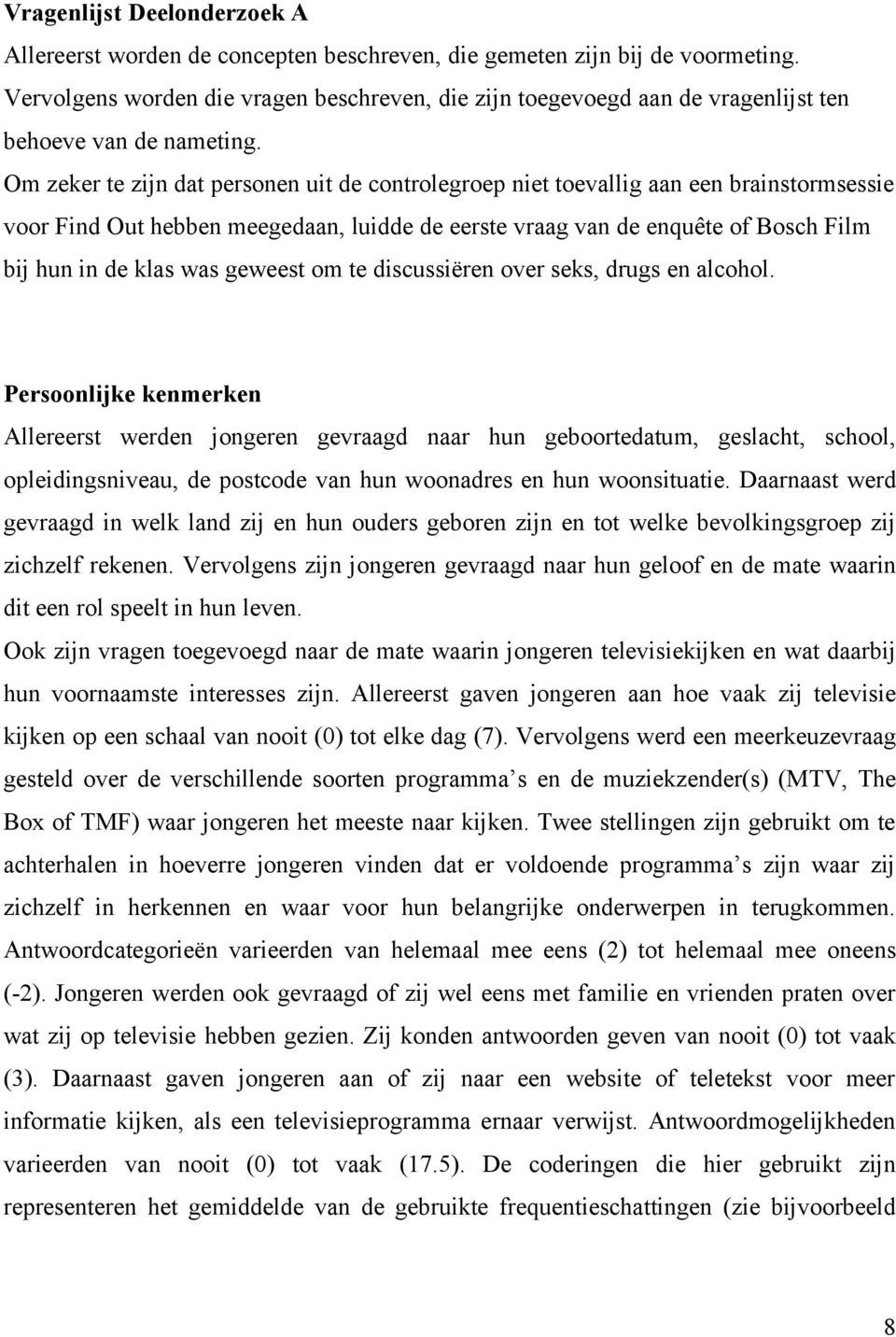 Om zeker te zijn dat personen uit de controlegroep niet toevallig aan een brainstormsessie voor Find Out hebben meegedaan, luidde de eerste vraag van de enquête of Bosch Film bij hun in de klas was