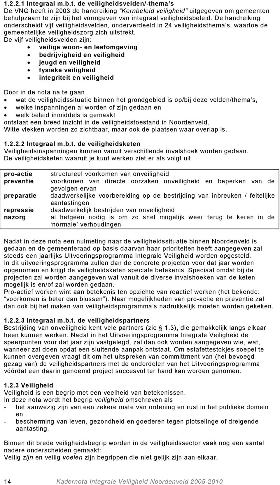 De vijf veiligheidsvelden zijn: veilige woon- en leefomgeving bedrijvigheid en veiligheid jeugd en veiligheid fysieke veiligheid integriteit en veiligheid Door in de nota na te gaan wat de