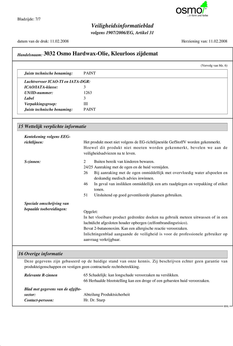 informatie Kentekening volgens EEGrichtlijnen: Het produkt moet niet volgens de EG-richtlijnen/de GefStoffV worden gekenmerkt.