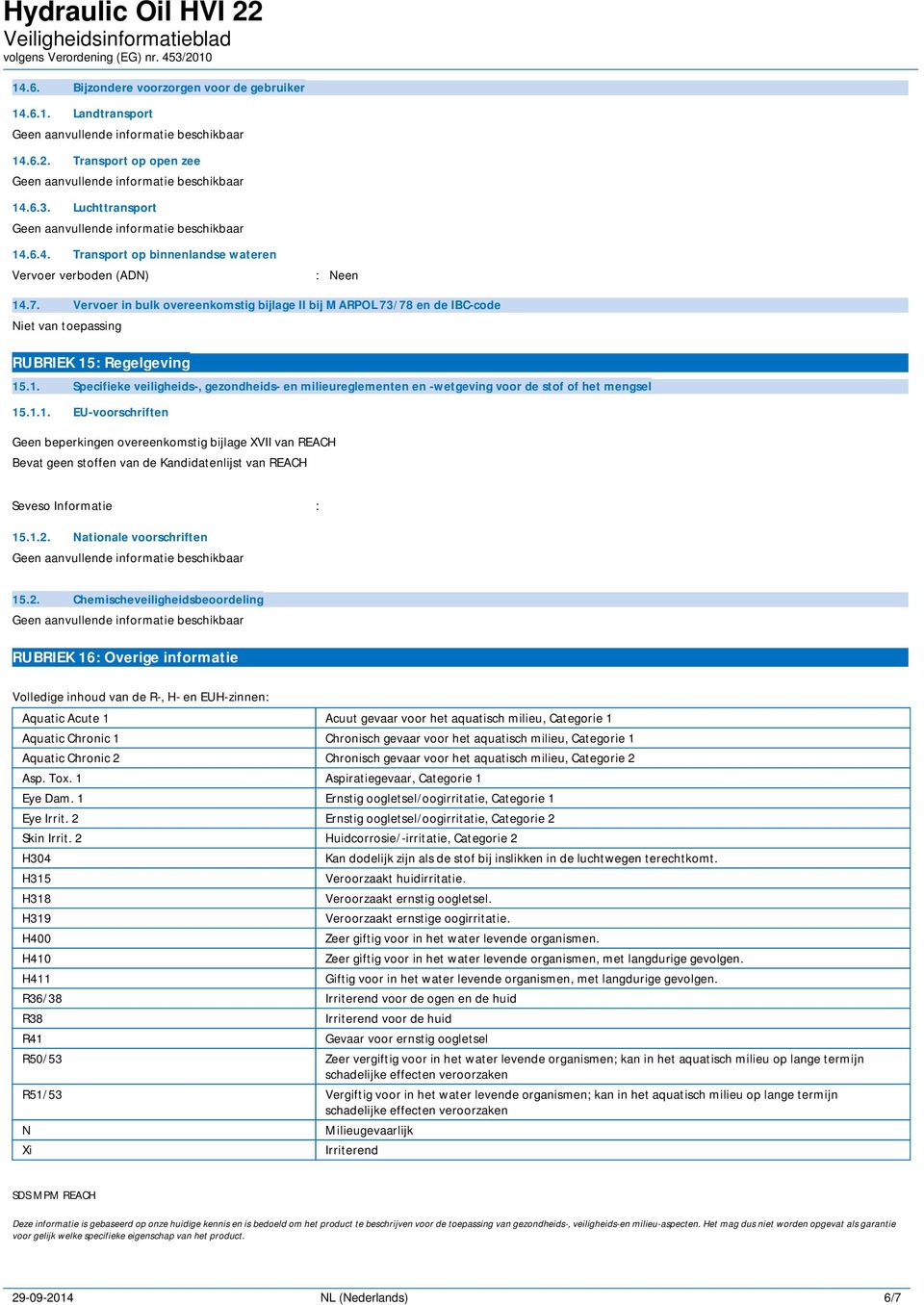 1.1. EU-voorschriften Geen beperkingen overeenkomstig bijlage XVII van REACH Bevat geen stoffen van de Kandidatenlijst van REACH Seveso Informatie : 15.1.2.