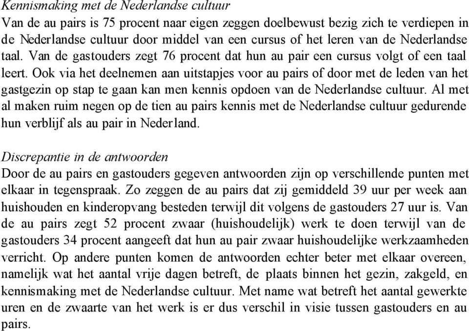 Ook via het deelnemen aan uitstapjes voor au pairs of door met de leden van het gastgezin op stap te gaan kan men kennis opdoen van de Nederlandse cultuur.