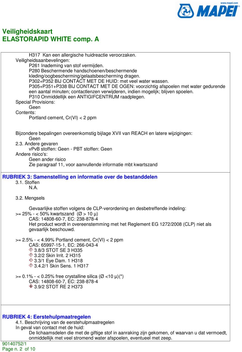 P305+P351+P338 BIJ CONTACT MET DE OGEN: voorzichtig afspoelen met water gedurende een aantal minuten; contactlenzen verwijderen, indien mogelijk; blijven spoelen.