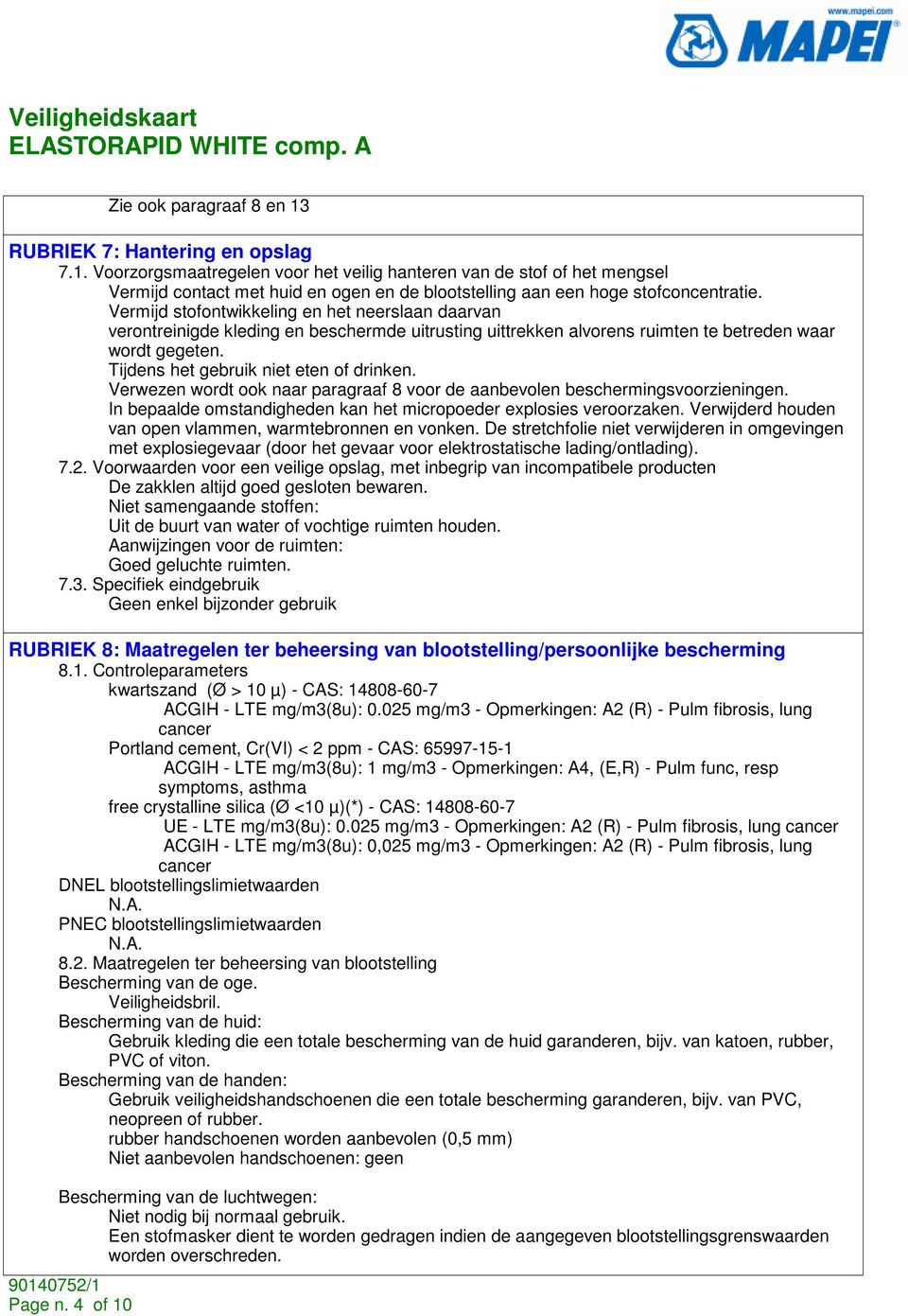 Verwezen wordt ook naar paragraaf 8 voor de aanbevolen beschermingsvoorzieningen. In bepaalde omstandigheden kan het micropoeder explosies veroorzaken.