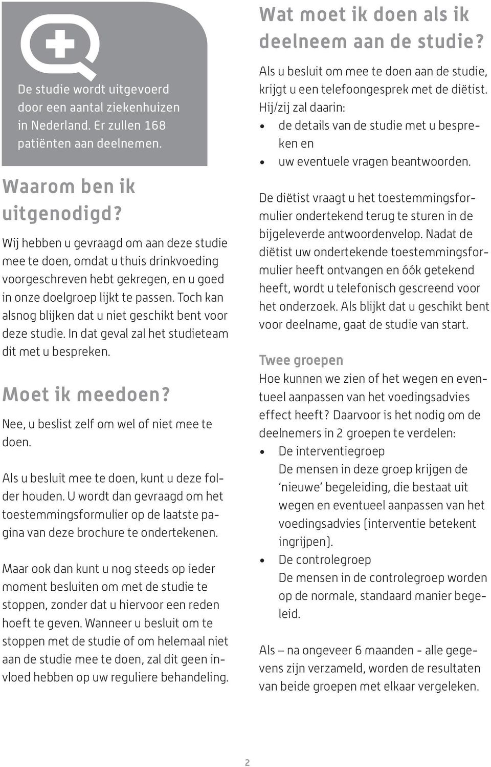 Toch kan alsnog blijken dat u niet geschikt bent voor deze studie. In dat geval zal het studieteam dit met u bespreken. Moet ik meedoen? Nee, u beslist zelf om wel of niet mee te doen.