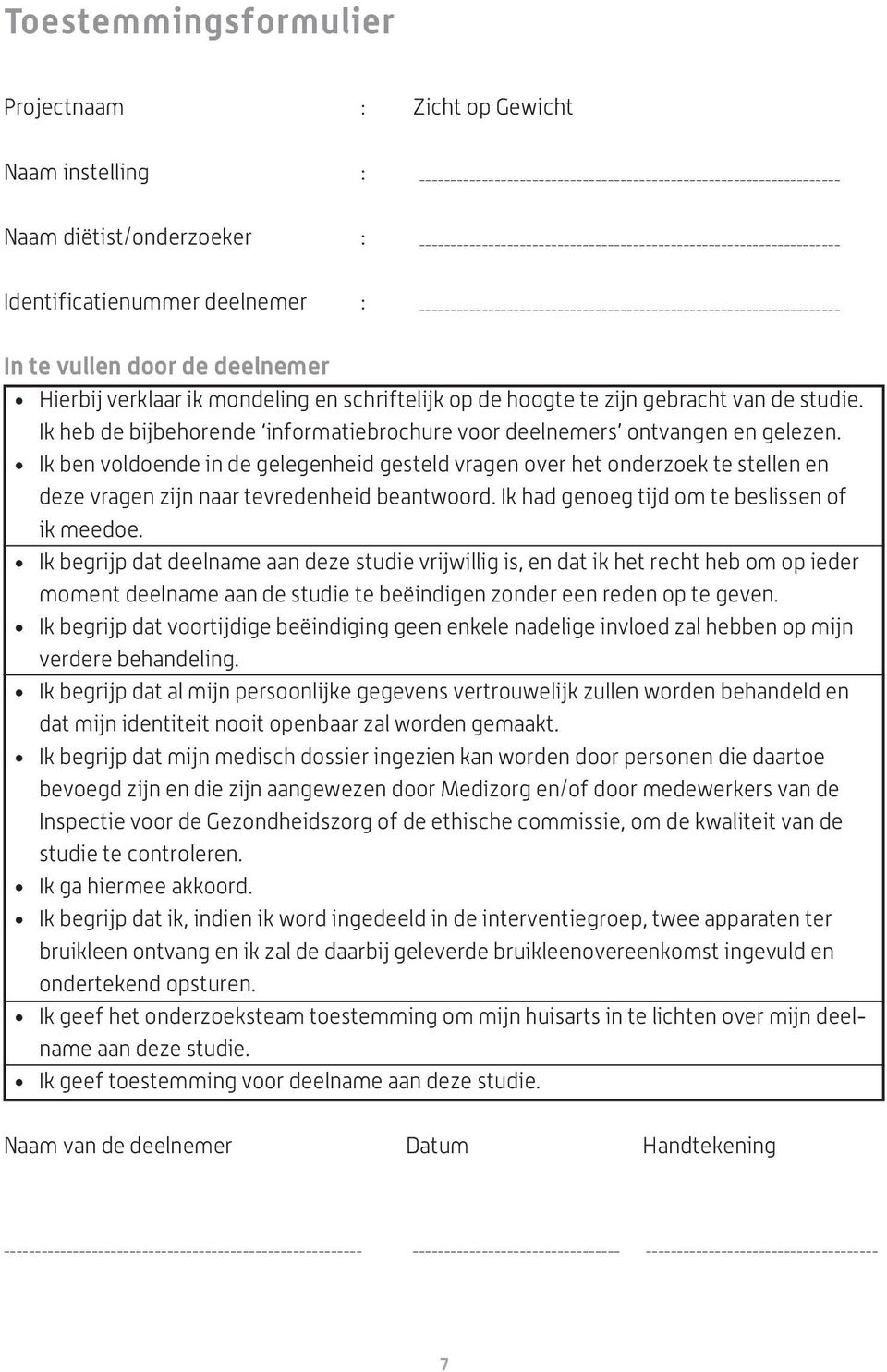 Ik ben voldoende in de gelegenheid gesteld vragen over het onderzoek te stellen en deze vragen zijn naar tevredenheid beantwoord. Ik had genoeg tijd om te beslissen of ik meedoe.