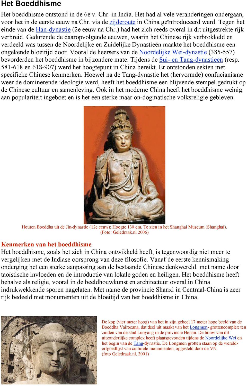 Gedurende de daaropvolgende eeuwen, waarin het Chinese rijk verbrokkeld en verdeeld was tussen de Noordelijke en Zuidelijke Dynastieën maakte het boeddhisme een ongekende bloeitijd door.