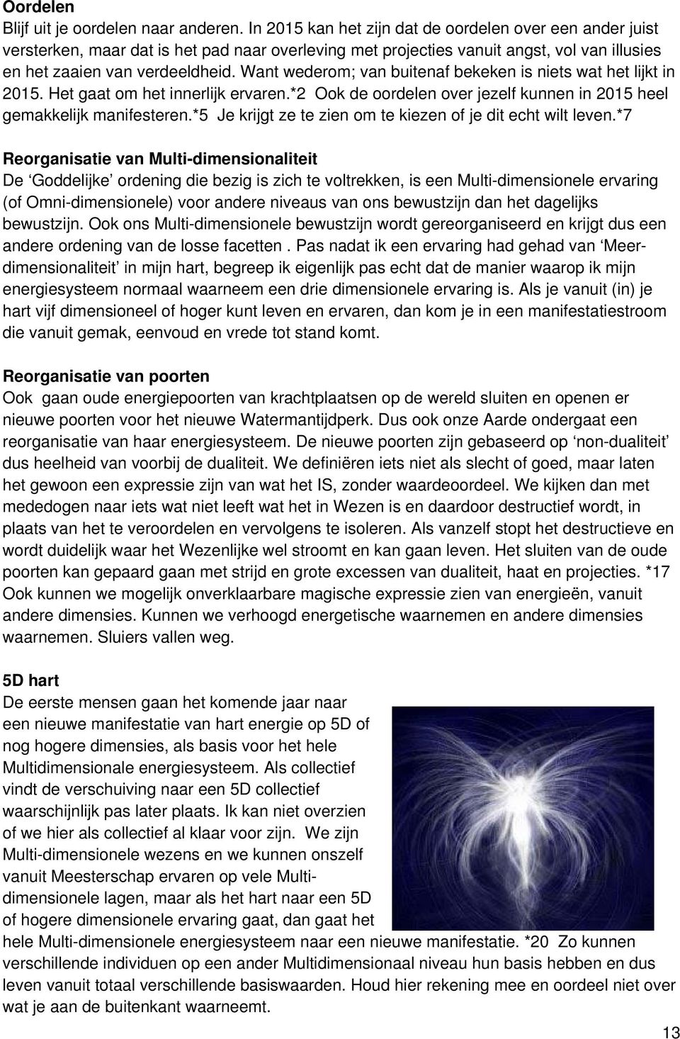 Want wederom; van buitenaf bekeken is niets wat het lijkt in 2015. Het gaat om het innerlijk ervaren.*2 Ook de oordelen over jezelf kunnen in 2015 heel gemakkelijk manifesteren.