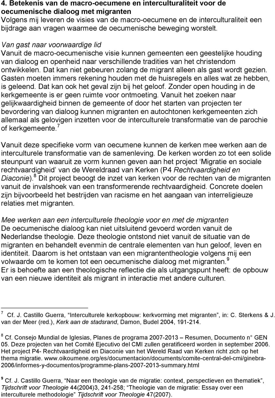 Van gast naar voorwaardige lid Vanuit de macro-oecumenische visie kunnen gemeenten een geestelijke houding van dialoog en openheid naar verschillende tradities van het christendom ontwikkelen.