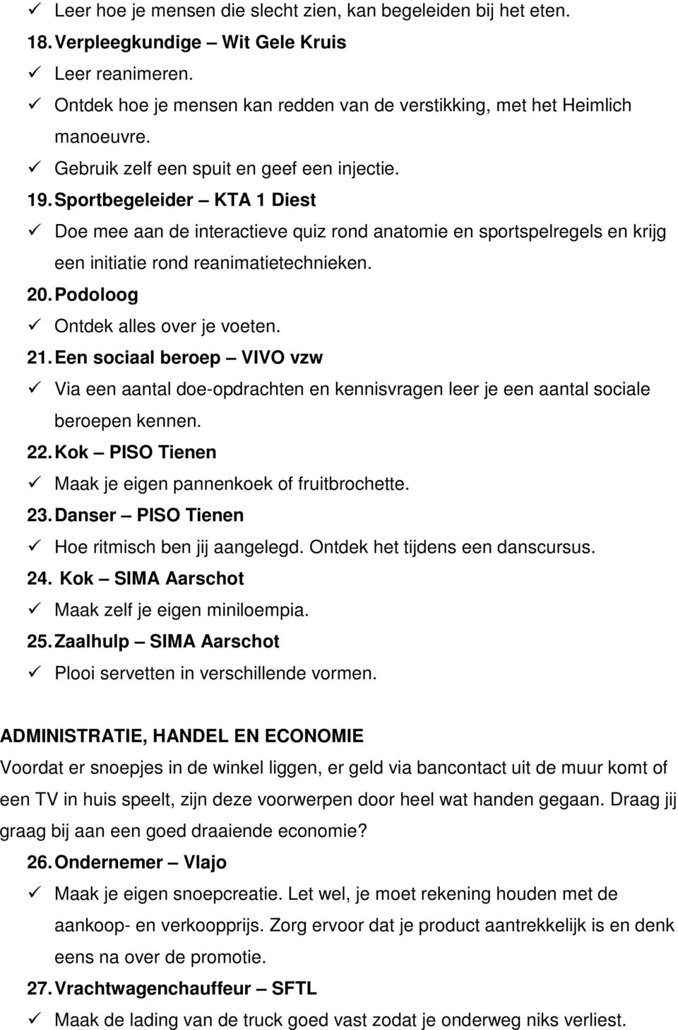 Podoloog Ontdek alles over je voeten. 21. Een sociaal beroep VIVO vzw Via een aantal doe-opdrachten en kennisvragen leer je een aantal sociale beroepen kennen. 22.