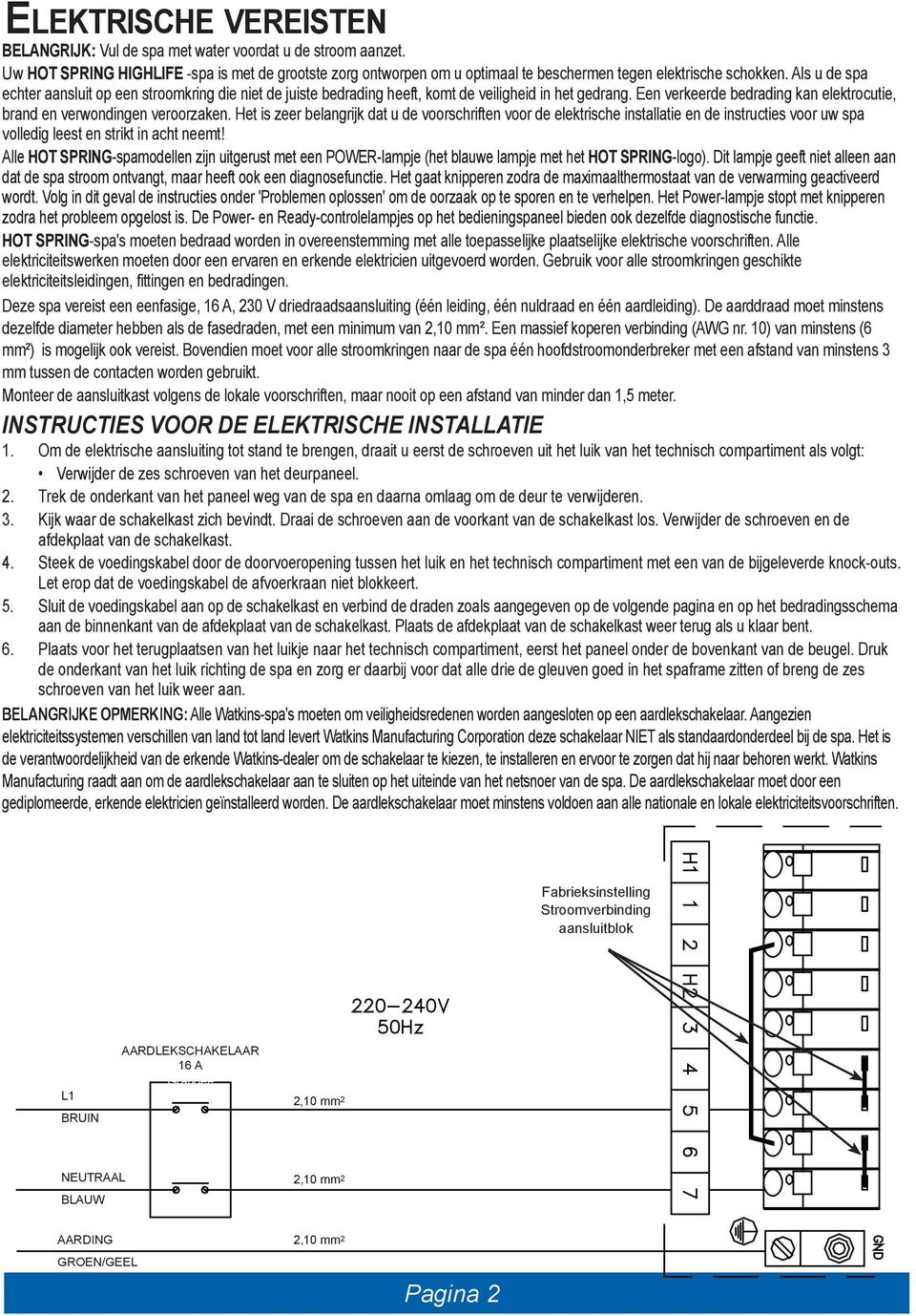 Het is zeer belangrijk dat u de voorschriften voor de elektrische installatie en de instructies voor uw spa volledig leest en strikt in acht neemt!