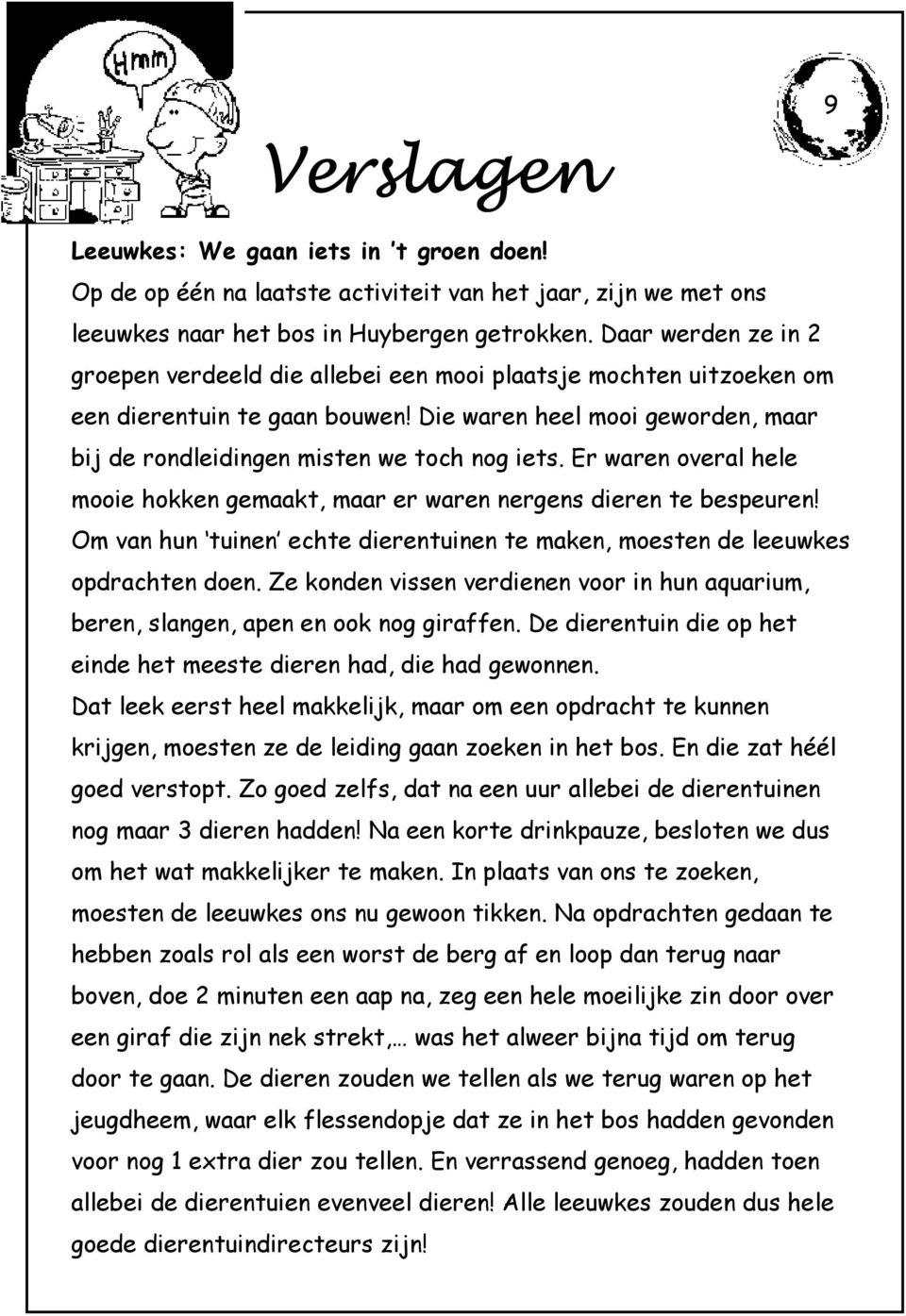 Er waren overal hele mooie hokken gemaakt, maar er waren nergens dieren te bespeuren! Om van hun tuinen echte dierentuinen te maken, moesten de leeuwkes opdrachten doen.