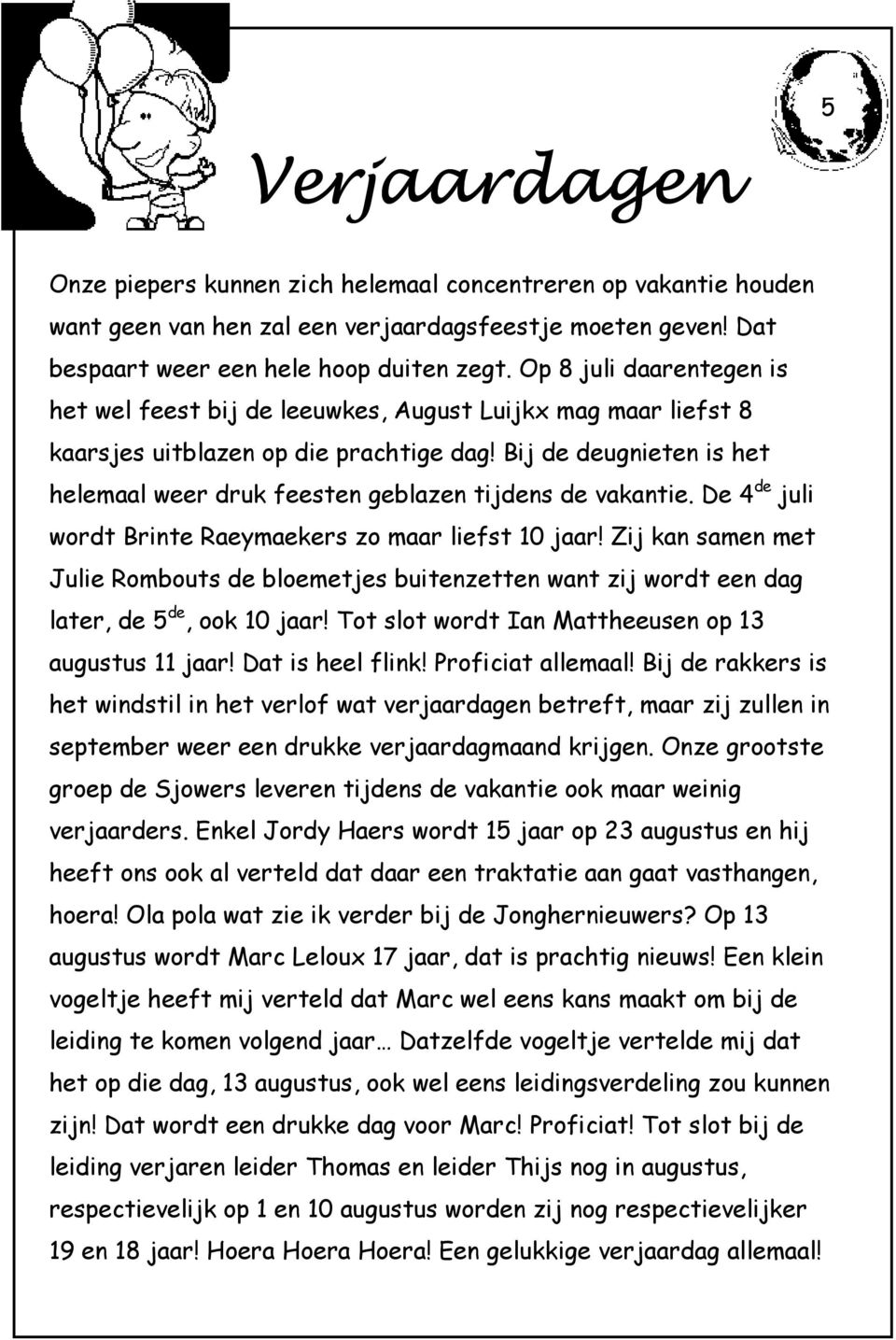 Bij de deugnieten is het helemaal weer druk feesten geblazen tijdens de vakantie. De 4 de juli wordt Brinte Raeymaekers zo maar liefst 10 jaar!