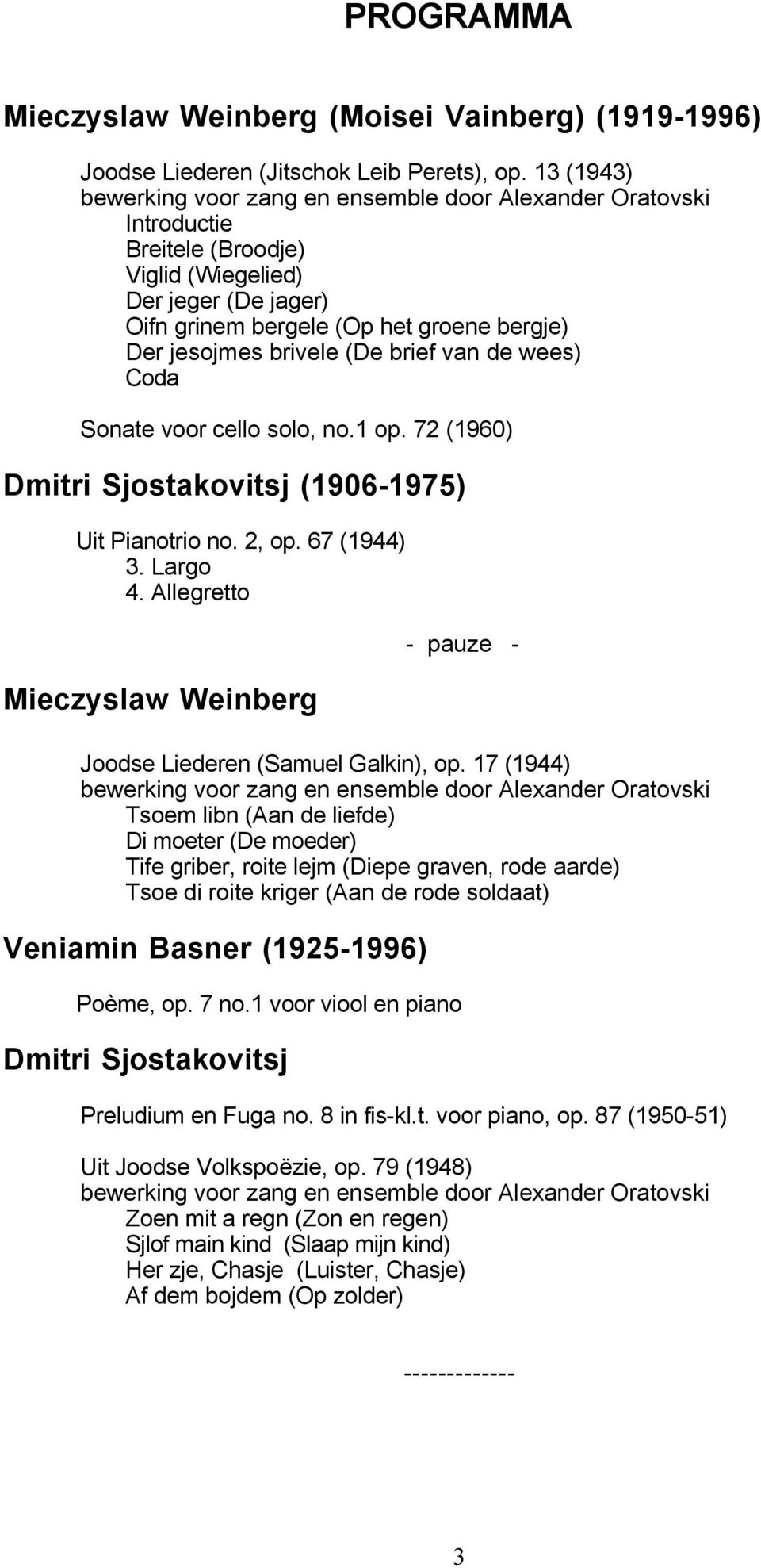 brivele (De brief van de wees) Coda Sonate voor cello solo, no.1 op. 72 (1960) Dmitri Sjostakovitsj (1906-1975) Uit Pianotrio no. 2, op. 67 (1944) 3. Largo 4.